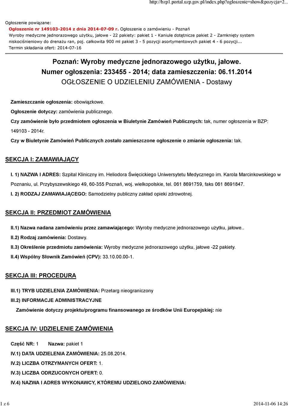 całkowita 900 ml pakiet 3-5 pozycji asortymentowych pakiet 4-6 pozycji... Termin składania ofert: 2014-07-16 Poznań: Wyroby medyczne jednorazowego użytku, jałowe.