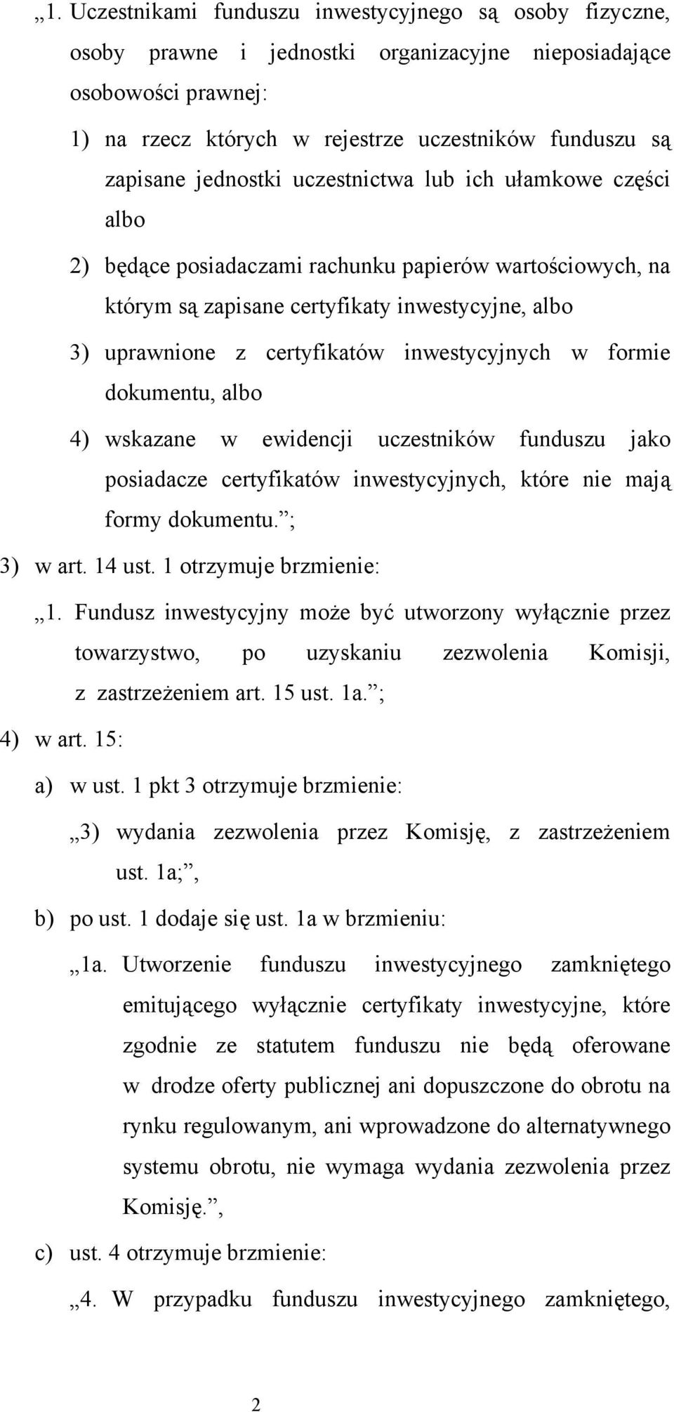 inwestycyjnych w formie dokumentu, albo 4) wskazane w ewidencji uczestników funduszu jako posiadacze certyfikatów inwestycyjnych, które nie mają formy dokumentu. ; 3) w art. 14 ust.