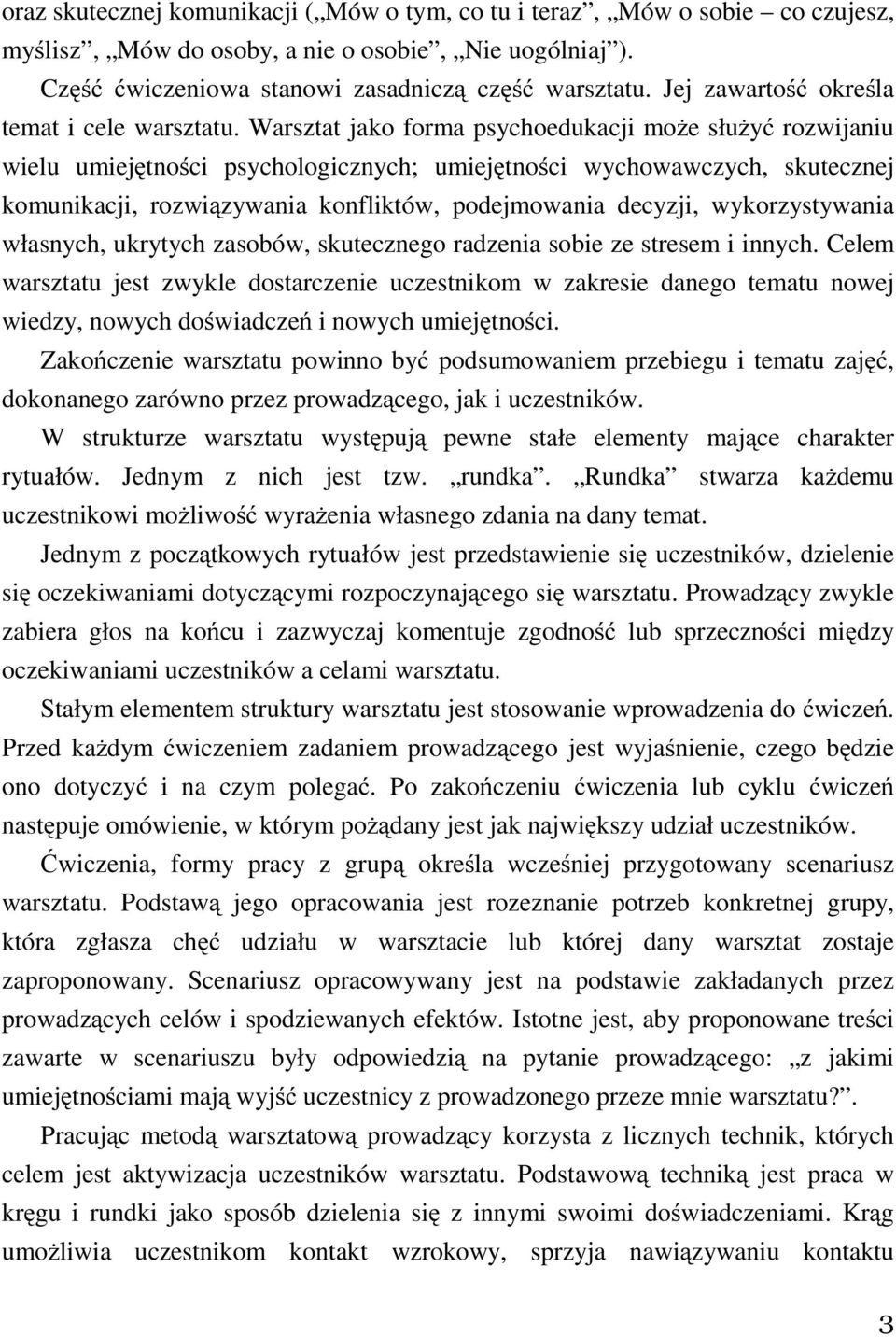 Warsztat jako forma psychoedukacji może służyć rozwijaniu wielu umiejętności psychologicznych; umiejętności wychowawczych, skutecznej komunikacji, rozwiązywania konfliktów, podejmowania decyzji,