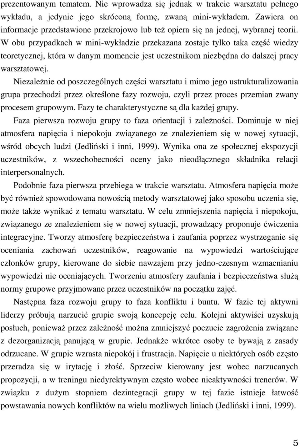 W obu przypadkach w mini-wykładzie przekazana zostaje tylko taka część wiedzy teoretycznej, która w danym momencie jest uczestnikom niezbędna do dalszej pracy warsztatowej.