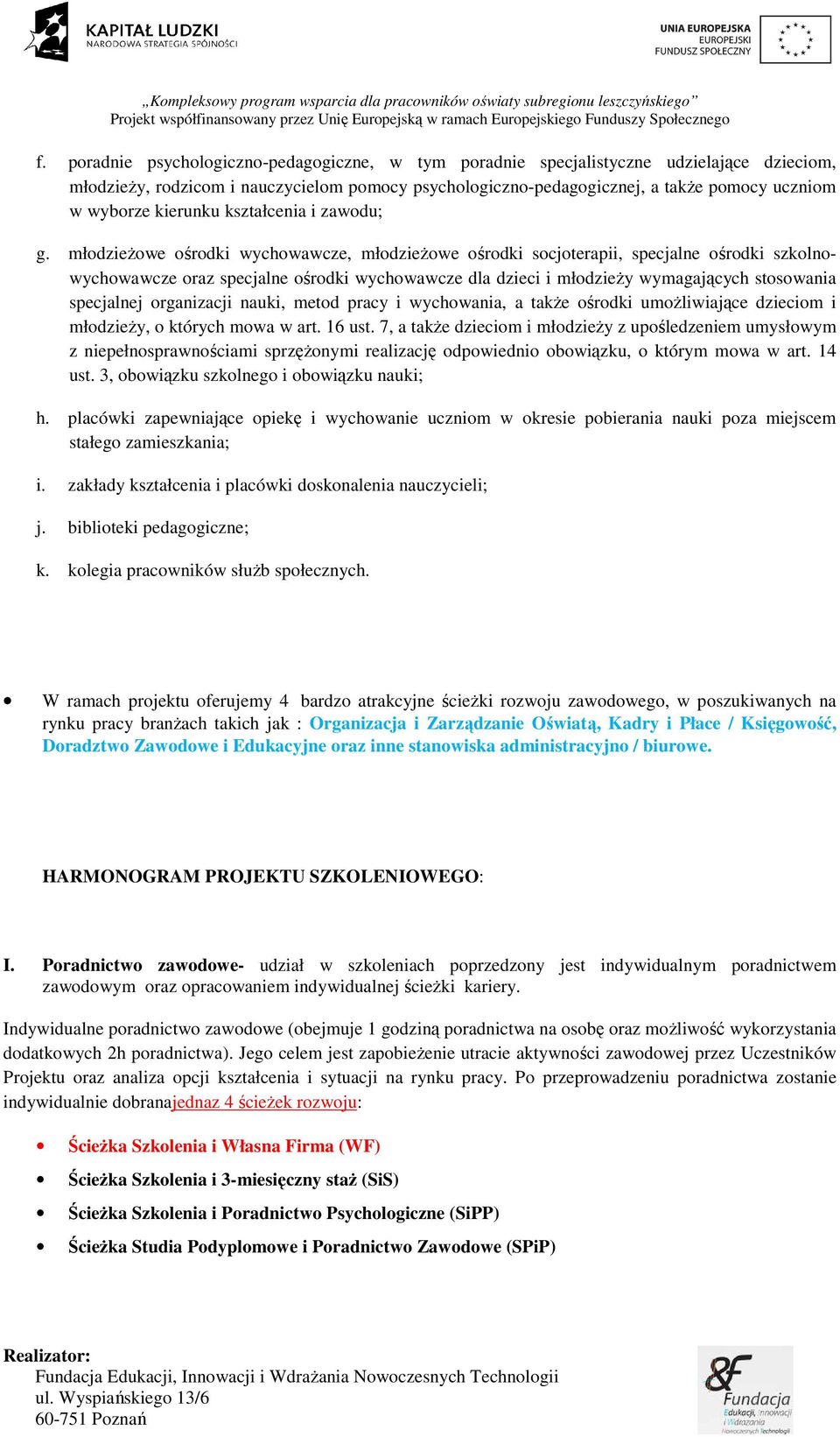 młodzieżowe ośrodki wychowawcze, młodzieżowe ośrodki socjoterapii, specjalne ośrodki szkolnowychowawcze oraz specjalne ośrodki wychowawcze dla dzieci i młodzieży wymagających stosowania specjalnej