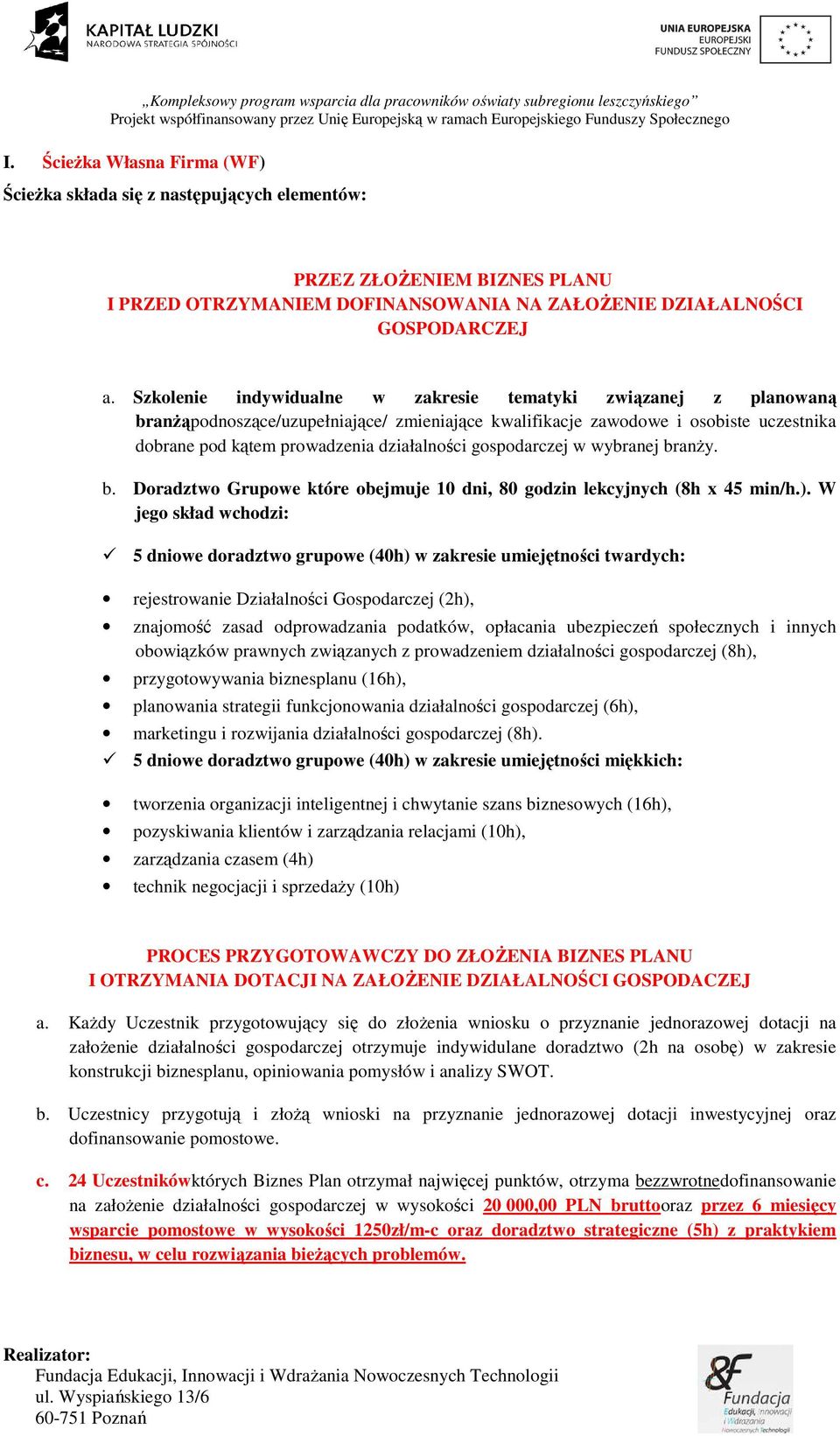 gospodarczej w wybranej branży. b. Doradztwo Grupowe które obejmuje 10 dni, 80 godzin lekcyjnych (8h x 45 min/h.).