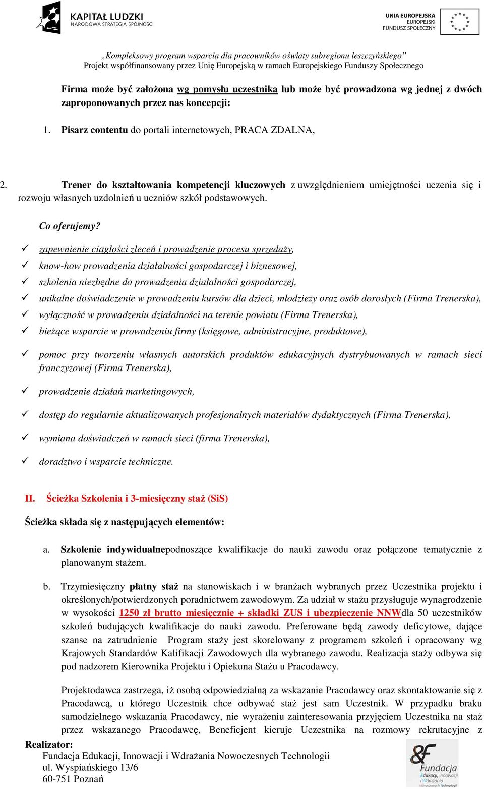zapewnienie ciągłości zleceń i prowadzenie procesu sprzedaży, know-how prowadzenia działalności gospodarczej i biznesowej, szkolenia niezbędne do prowadzenia działalności gospodarczej, unikalne