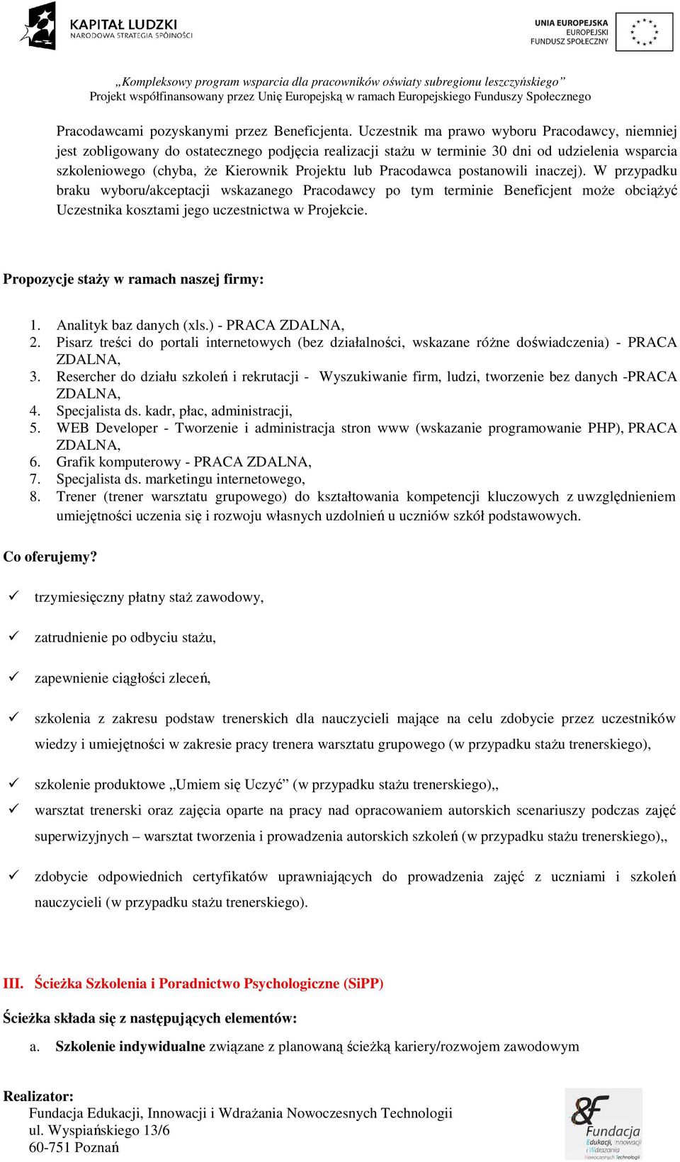 Pracodawca postanowili inaczej). W przypadku braku wyboru/akceptacji wskazanego Pracodawcy po tym terminie Beneficjent może obciążyć Uczestnika kosztami jego uczestnictwa w Projekcie.