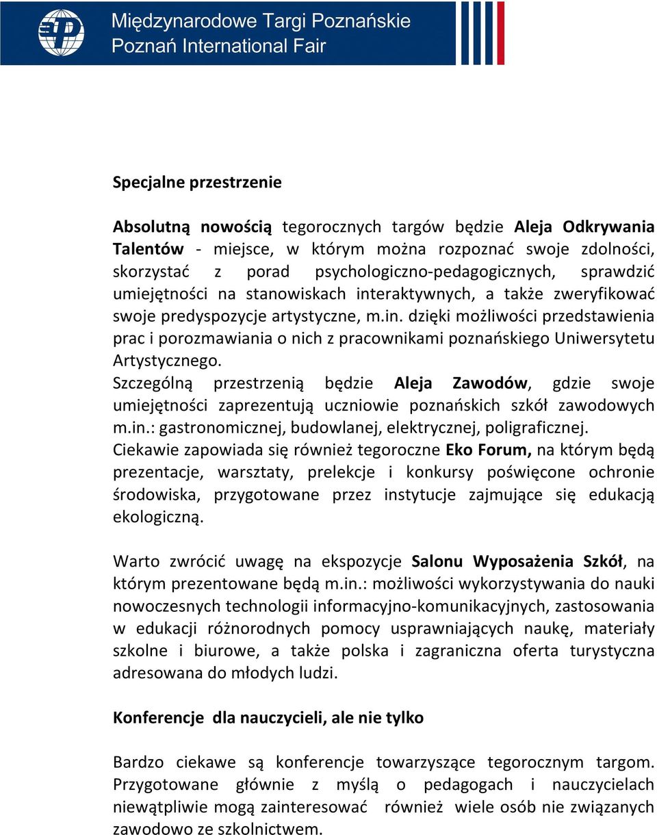 Szczególną przestrzenią będzie Aleja Zawodów, gdzie swoje umiejętności zaprezentują uczniowie poznańskich szkół zawodowych m.in.: gastronomicznej, budowlanej, elektrycznej, poligraficznej.