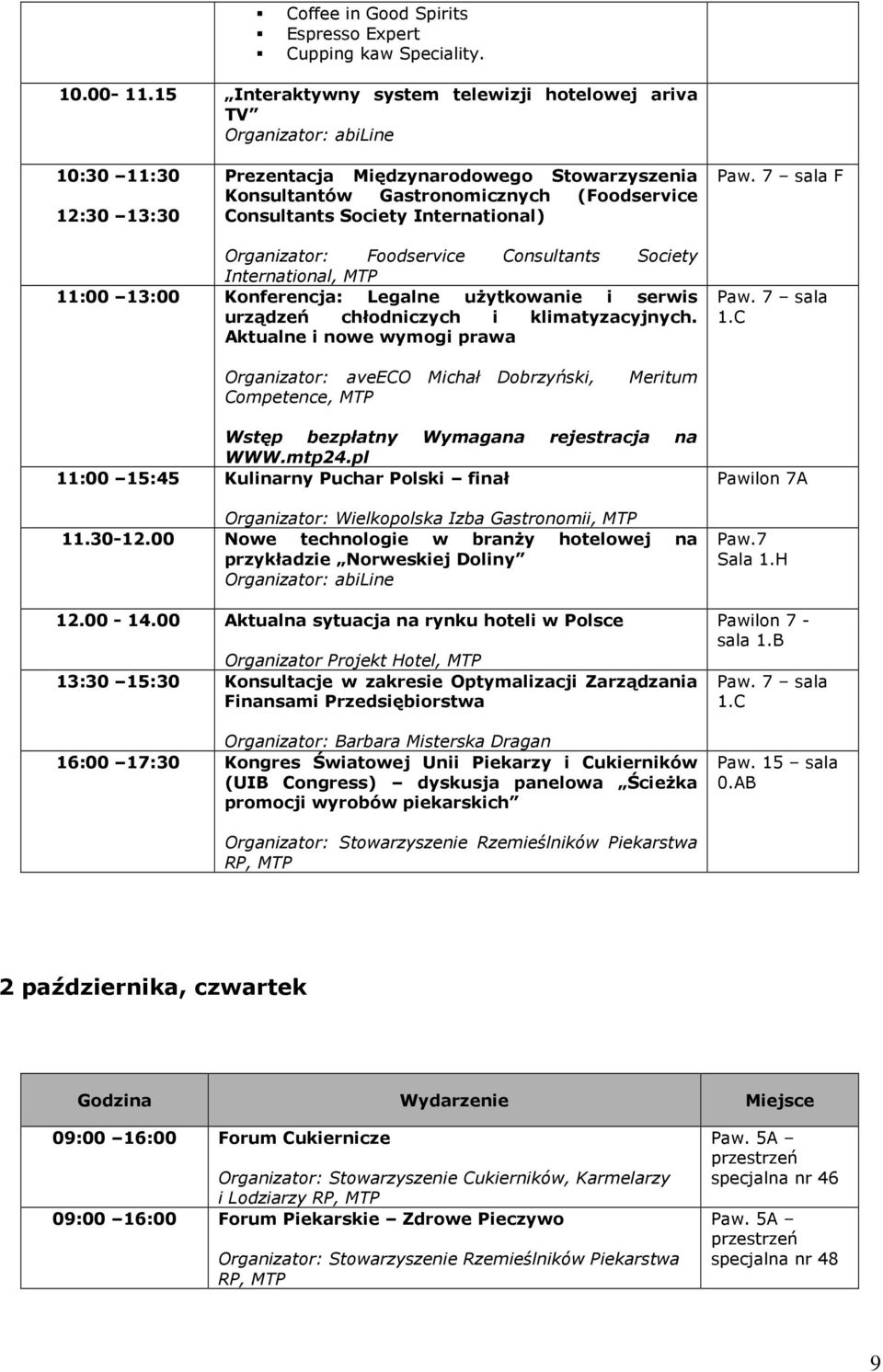 Society International) F Organizator: Foodservice Consultants Society International, MTP 11:00 13:00 Konferencja: Legalne uŝytkowanie i serwis urządzeń chłodniczych i klimatyzacyjnych.