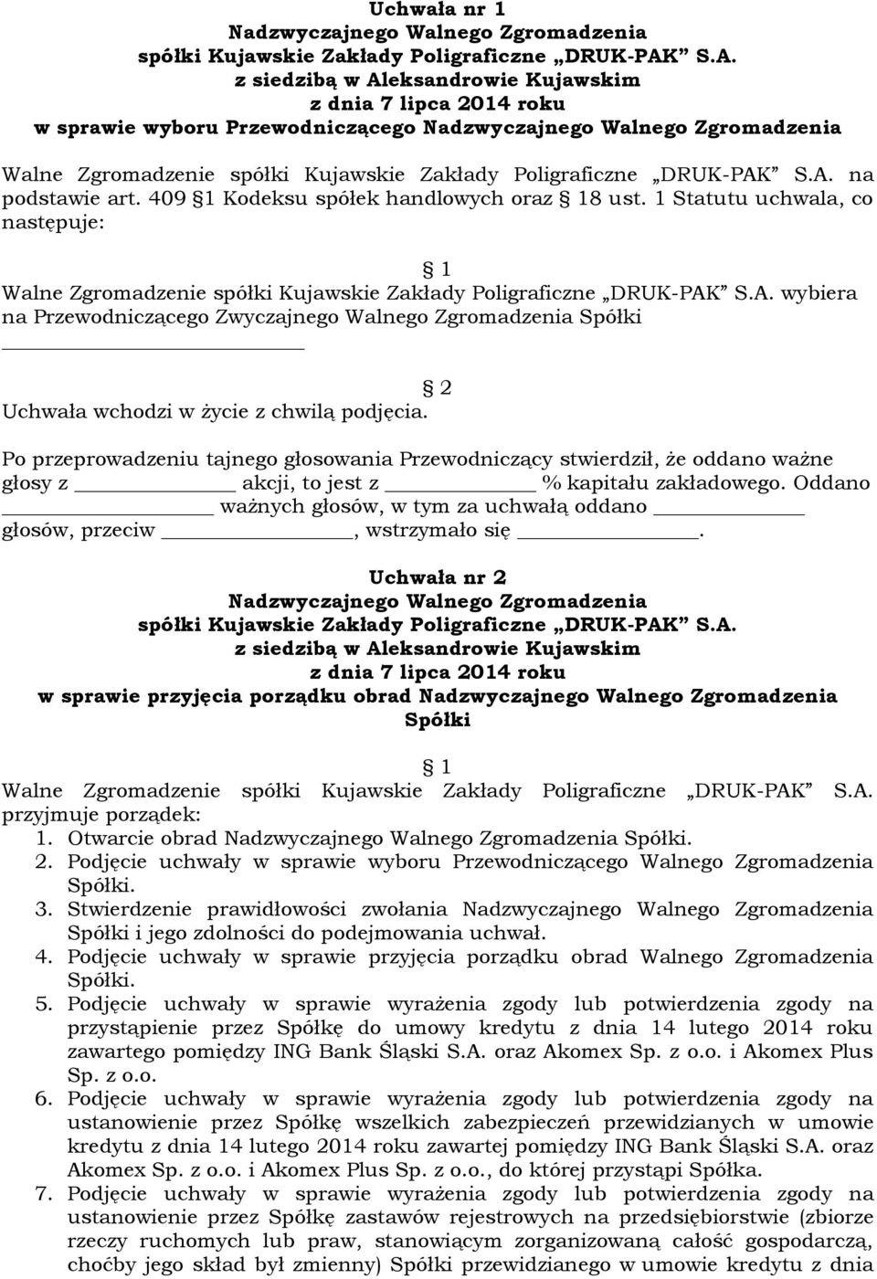 ważne głosy z akcji, to jest z % kapitału zakładowego. Oddano Uchwała nr 2 w sprawie przyjęcia porządku obrad Spółki Walne Zgromadzenie przyjmuje porządek: 1. Otwarcie obrad Spółki. 2. Podjęcie uchwały w sprawie wyboru Przewodniczącego Walnego Zgromadzenia Spółki.