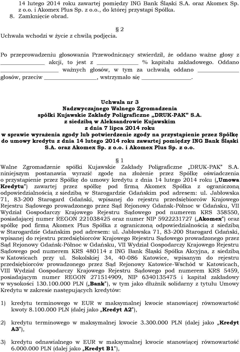 Oddano Uchwała nr 3 w sprawie wyrażenia zgody lub potwierdzenie zgody na przystąpienie przez Spółkę do umowy kredytu z dnia 14 lutego 2014 roku zawartej pomiędzy ING Bank Śląski S.A. oraz Akomex Sp.