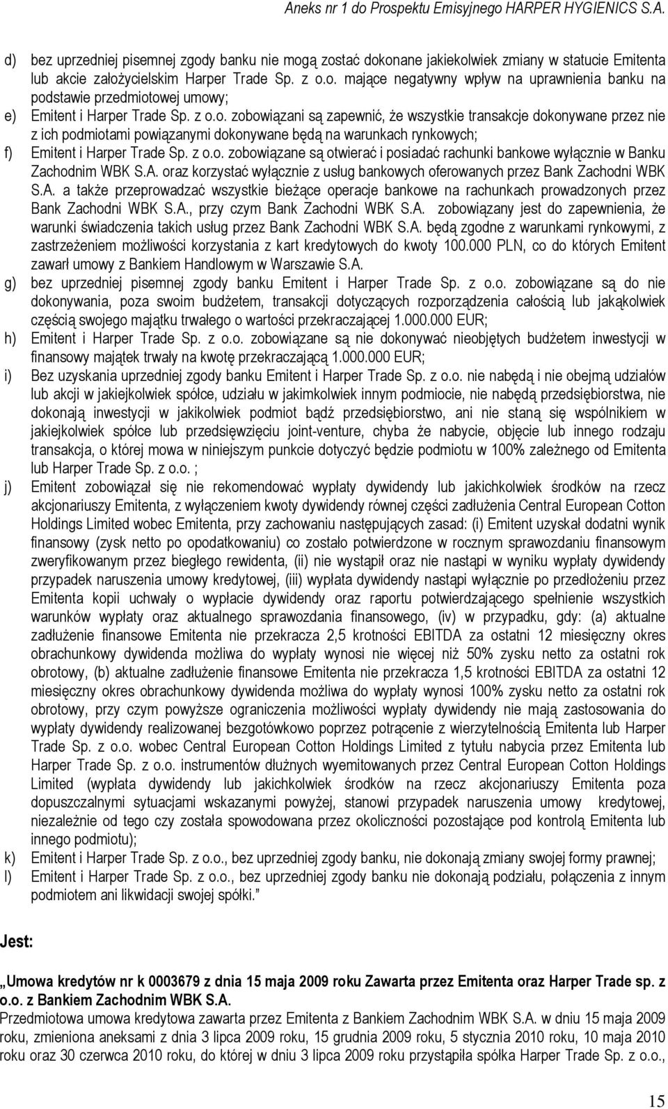 A. oraz korzystać wyłącznie z usług bankowych oferowanych przez Bank Zachodni WBK S.A. a także przeprowadzać wszystkie bieżące operacje bankowe na rachunkach prowadzonych przez Bank Zachodni WBK S.A., przy czym Bank Zachodni WBK S.
