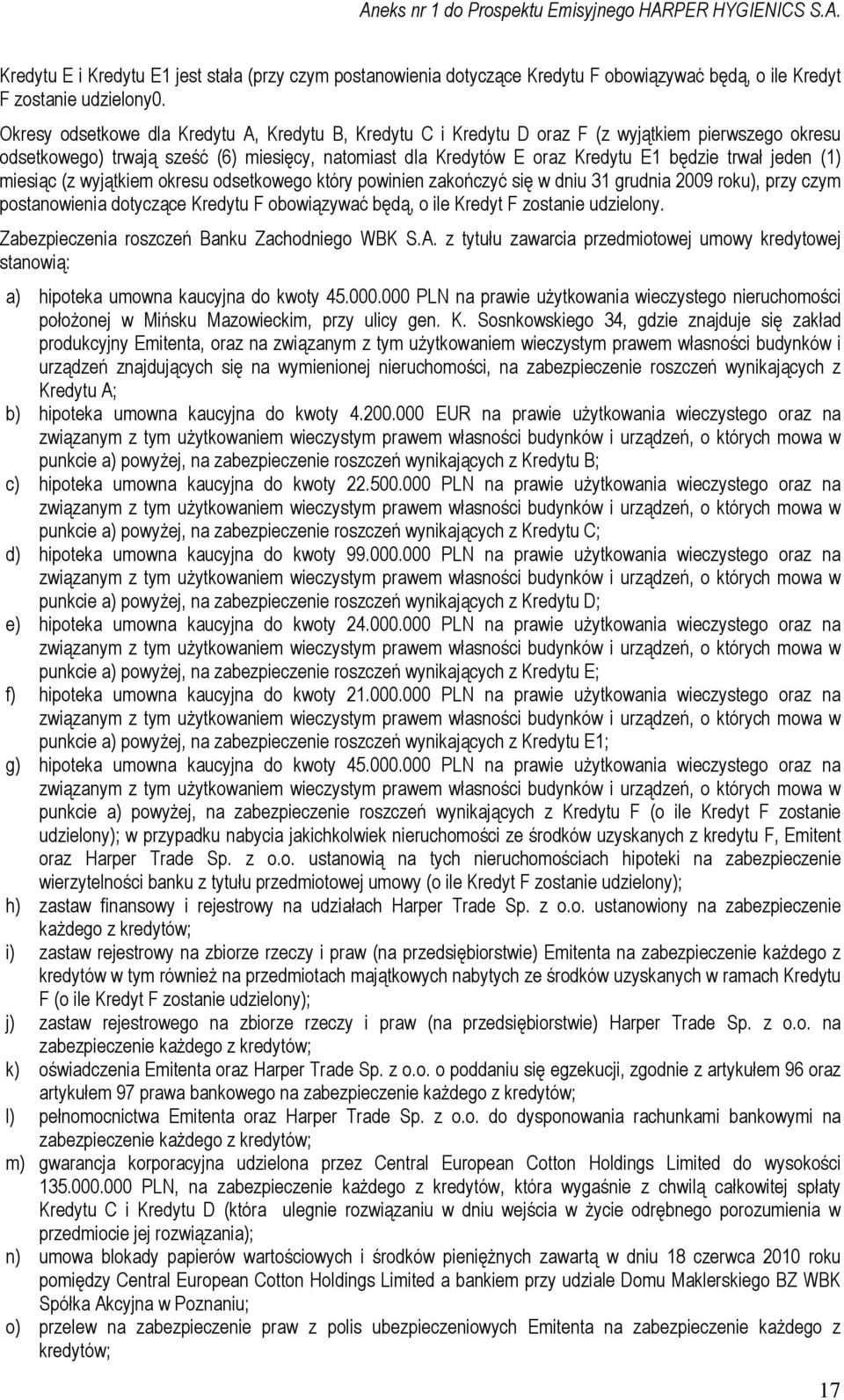 jeden (1) miesiąc (z wyjątkiem okresu odsetkowego który powinien zakończyć się w dniu 31 grudnia 2009 roku), przy czym postanowienia dotyczące Kredytu F obowiązywać będą, o ile Kredyt F zostanie