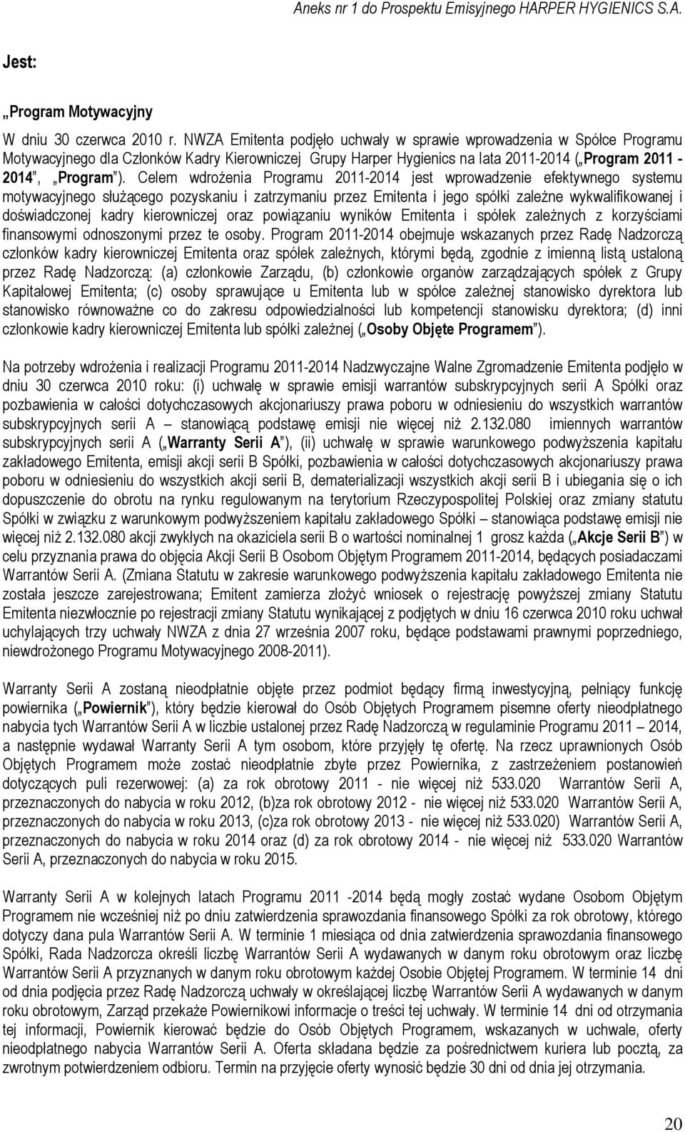 Celem wdrożenia Programu 2011-2014 jest wprowadzenie efektywnego systemu motywacyjnego służącego pozyskaniu i zatrzymaniu przez Emitenta i jego spółki zależne wykwalifikowanej i doświadczonej kadry