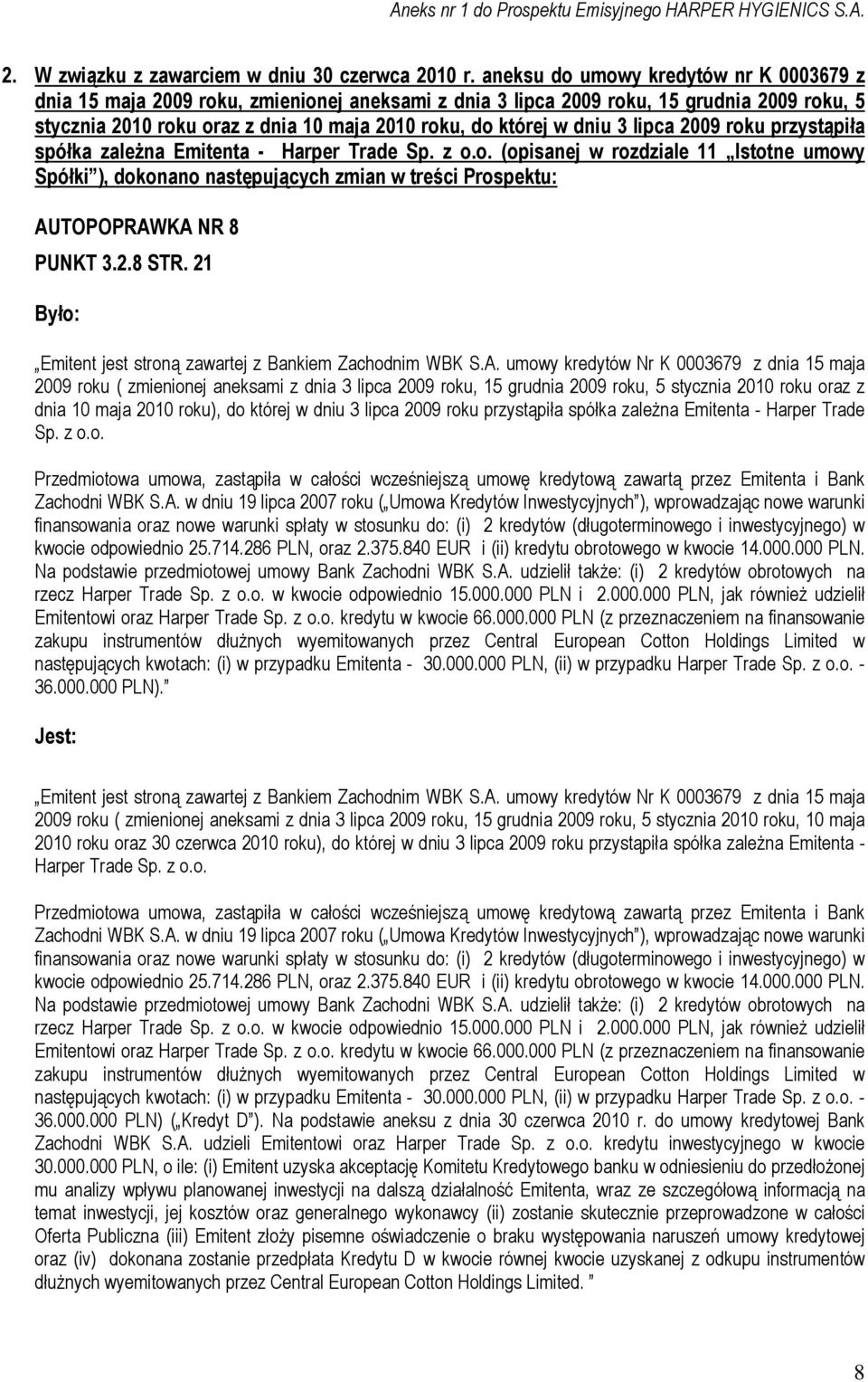 dniu 3 lipca 2009 roku przystąpiła spółka zależna Emitenta - Harper Trade Sp. z o.o. (opisanej w rozdziale 11 Istotne umowy Spółki ), dokonano następujących zmian w treści Prospektu: AUTOPOPRAWKA NR 8 PUNKT 3.