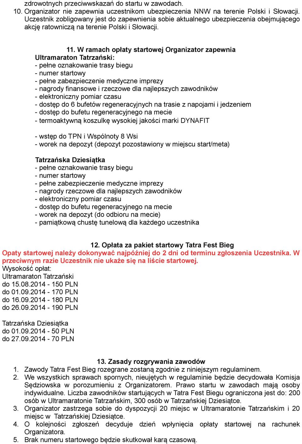 W ramach opłaty startowej Organizator zapewnia Ultramaraton Tatrzański: - pełne oznakowanie trasy biegu - numer startowy - pełne zabezpieczenie medyczne imprezy - nagrody finansowe i rzeczowe dla