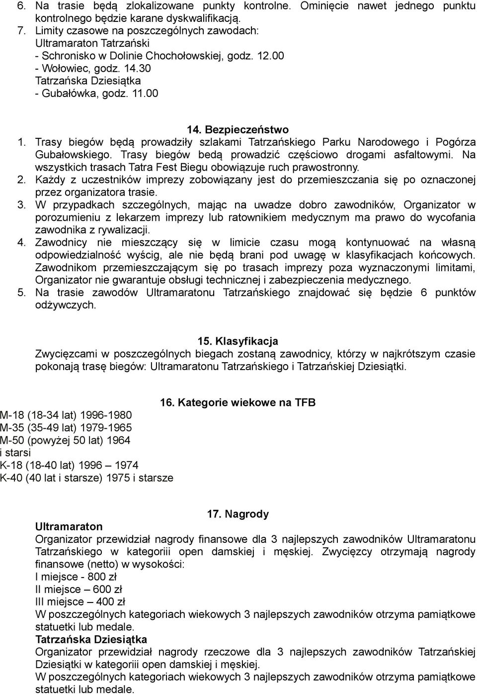 Trasy biegów będą prowadziły szlakami Tatrzańskiego Parku Narodowego i Pogórza Gubałowskiego. Trasy biegów bedą prowadzić częściowo drogami asfaltowymi.