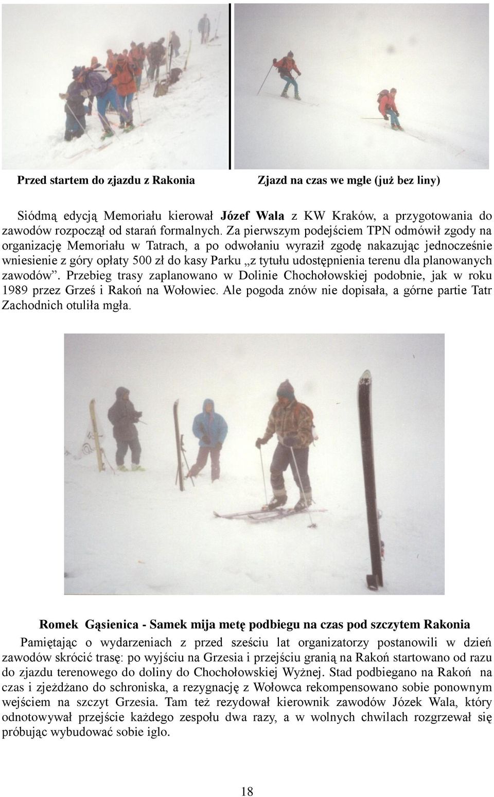 terenu dla planowanych zawodów. Przebieg trasy zaplanowano w Dolinie Chochołowskiej podobnie, jak w roku 1989 przez Grześ i Rakoń na Wołowiec.