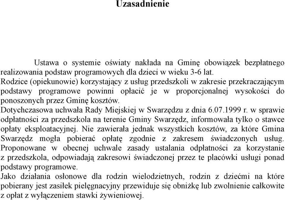 Dotychczasowa uchwała Rady Miejskiej w Swarzędzu z dnia 6.07.1999 r. w sprawie odpłatności za przedszkola na terenie Gminy Swarzędz, informowała tylko o stawce opłaty eksploatacyjnej.