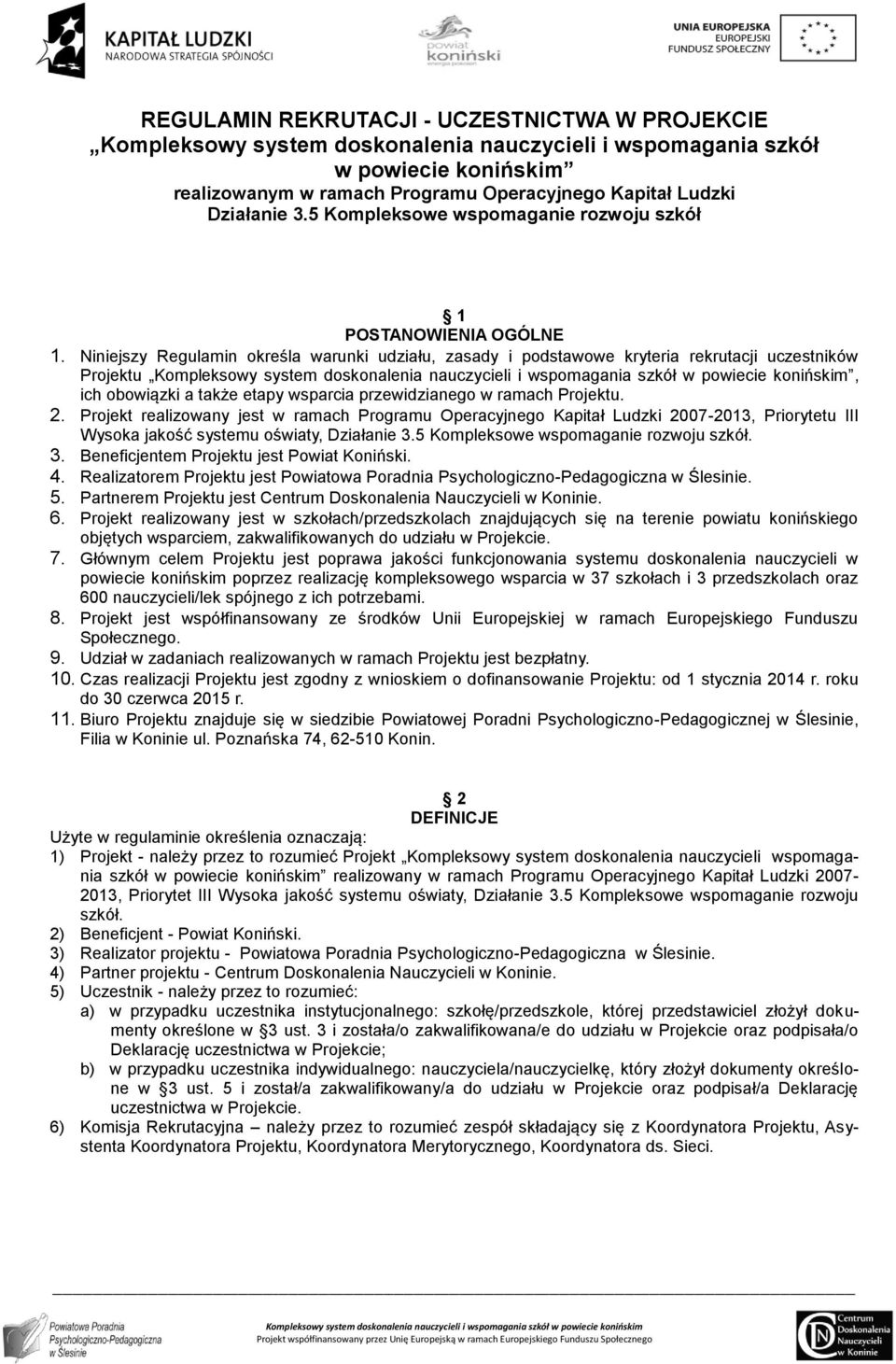 Niniejszy Regulamin określa warunki udziału, zasady i podstawowe kryteria rekrutacji uczestników Projektu, ich obowiązki a także etapy wsparcia przewidzianego w ramach Projektu. 2.