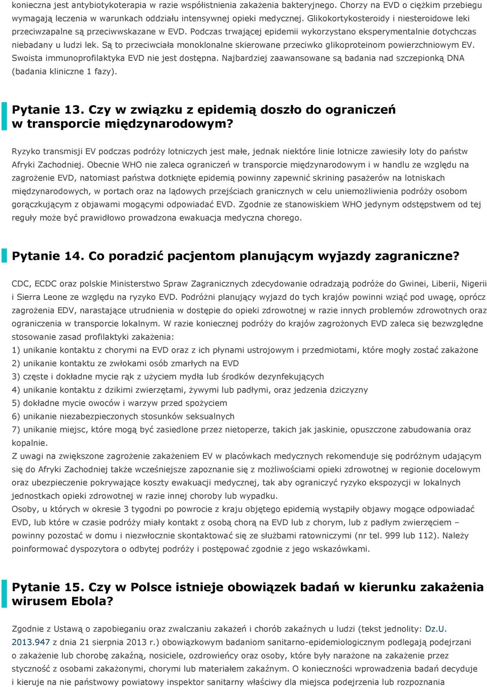 Są to przeciwciała monoklonalne skierowane przeciwko glikoproteinom powierzchniowym EV. Swoista immunoprofilaktyka EVD nie jest dostępna.