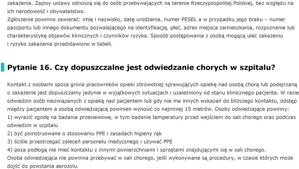 zamieszkania, rozpoznanie lub charakterystykę objawów klinicznych i czynników ryzyka. Sposób postępowania z osobą mogącą ulec zakażeniu i ryzyko zakażenia przedstawiono w tabeli. Pytanie 16.
