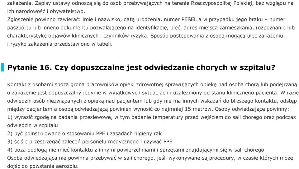 zamieszkania, rozpoznanie lub charakterystykę objawów klinicznych i czynników ryzyka. Sposób postępowania z osobą mogącą ulec zakażeniu i ryzyko zakażenia przedstawiono w tabeli. Pytanie 16.