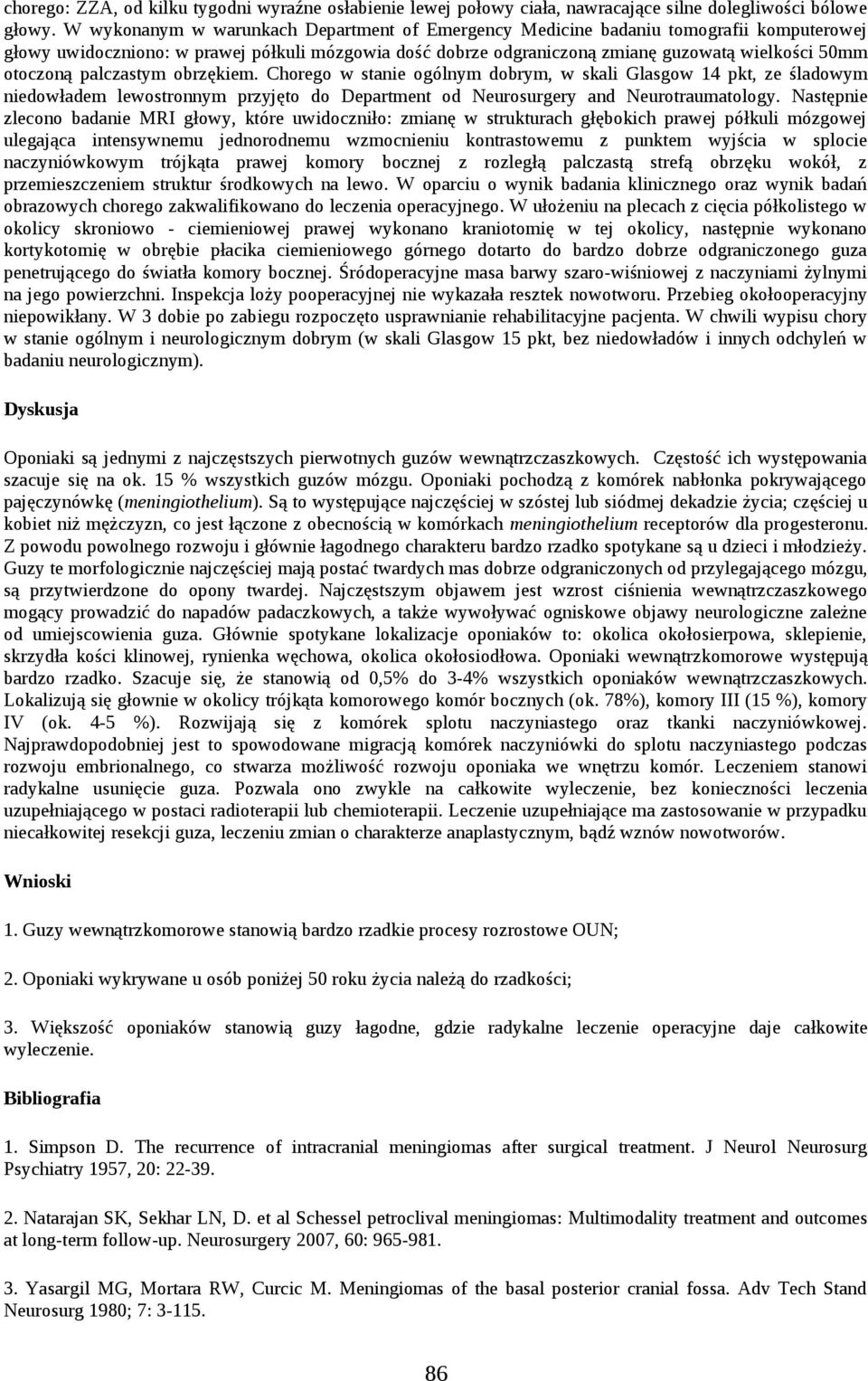 palczastym obrzękiem. Chorego w stanie ogólnym dobrym, w skali Glasgow 14 pkt, ze śladowym niedowładem lewostronnym przyjęto do Department od Neurosurgery and Neurotraumatology.