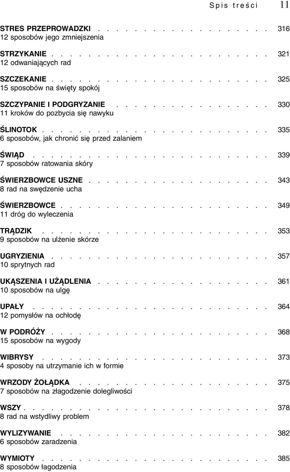 ......................... 339 7 sposobów ratowania skóry ŚWIERZBOWCE USZNE.................... 343 8 rad na swędzenie ucha ŚWIERZBOWCE....................... 349 11 dróg do wyleczenia TRĄDZIK.