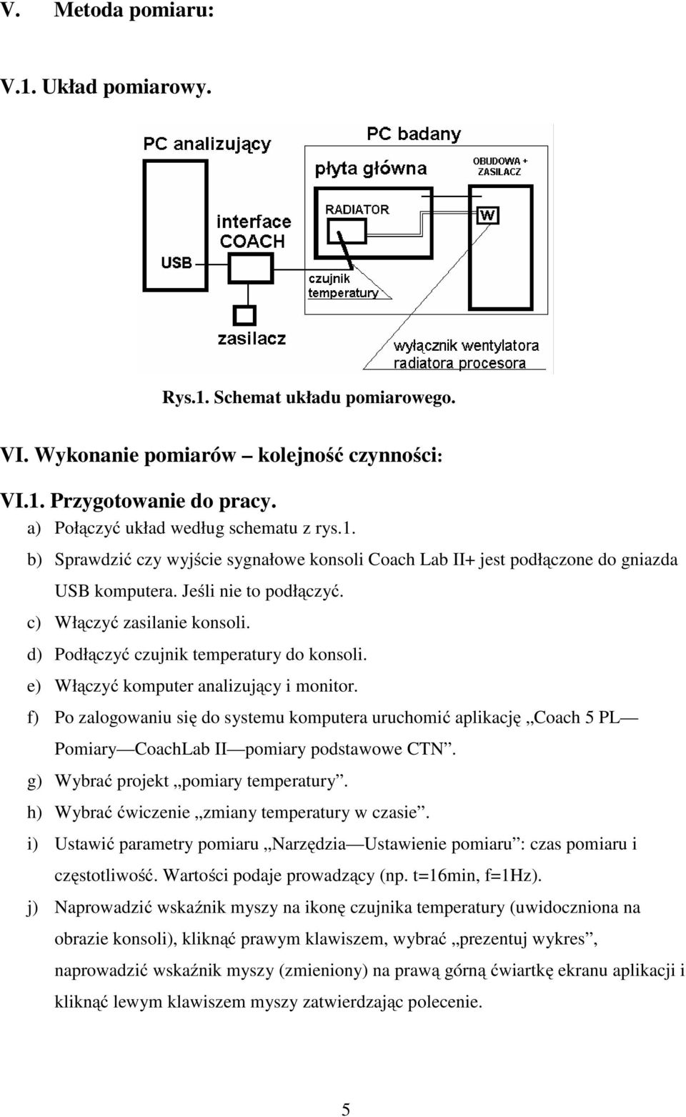 f) Po zalogowaniu się do systemu komputera uruchomić aplikację Coach 5 PL Pomiary CoachLab II pomiary podstawowe CTN. g) Wybrać projekt pomiary temperatury.