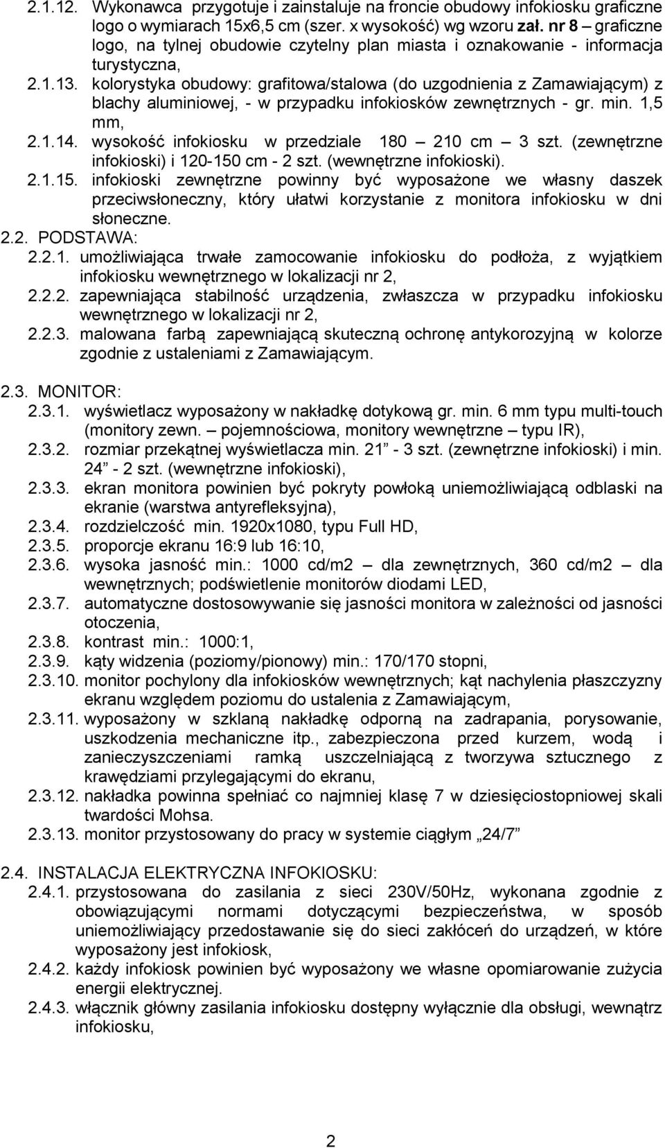 kolorystyka obudowy: grafitowa/stalowa (do uzgodnienia z Zamawiającym) z blachy aluminiowej, - w przypadku infokiosków zewnętrznych - gr. min. 1,5 mm, 2.1.14.