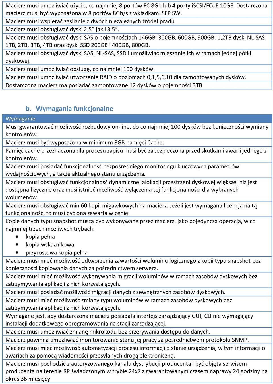 Macierz musi obsługiwać dyski SAS o pojemnościach 146GB, 300GB, 600GB, 900GB, 1,2TB dyski NL-SAS 1TB, 2TB, 3TB, 4TB oraz dyski SSD 200GB i 400GB, 800GB.