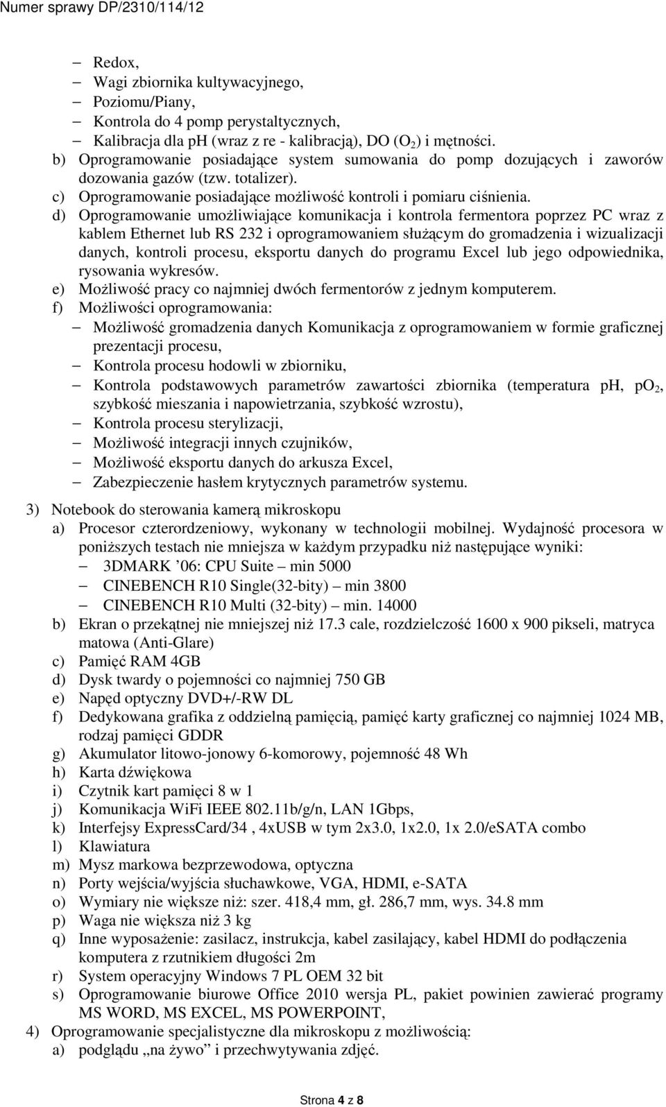 d) Oprogramowanie umożliwiające komunikacja i kontrola fermentora poprzez PC wraz z kablem Ethernet lub RS 232 i oprogramowaniem służącym do gromadzenia i wizualizacji danych, kontroli procesu,