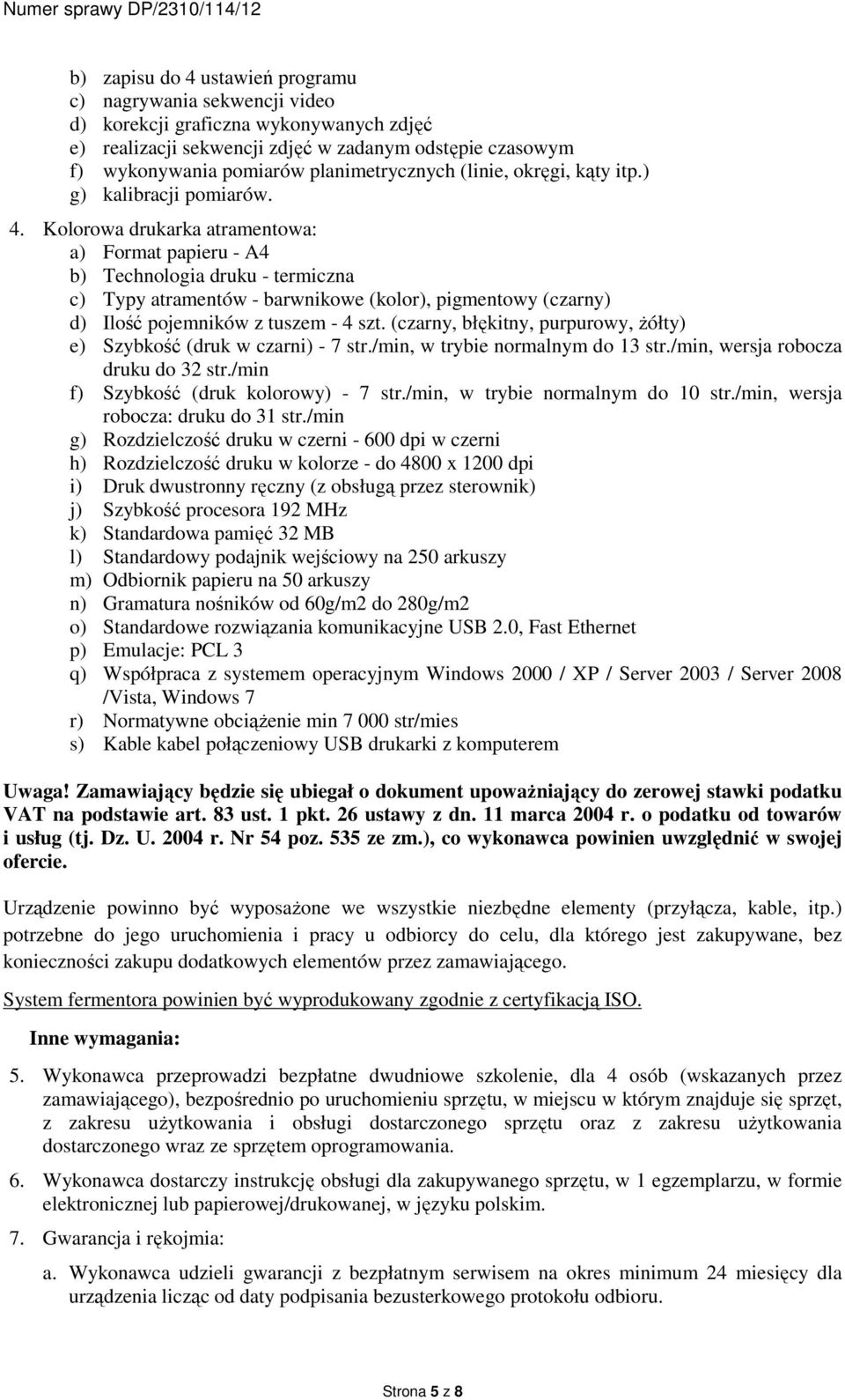 Kolorowa drukarka atramentowa: a) Format papieru - A4 b) Technologia druku - termiczna c) Typy atramentów - barwnikowe (kolor), pigmentowy (czarny) d) Ilość pojemników z tuszem - 4 szt.