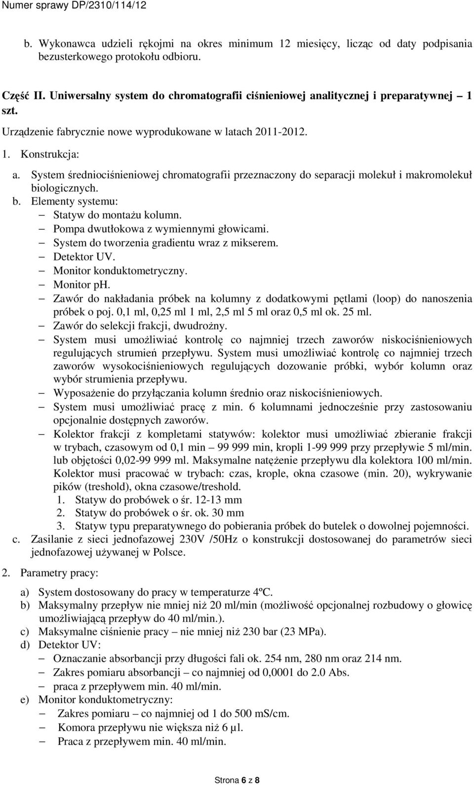 System średniociśnieniowej chromatografii przeznaczony do separacji molekuł i makromolekuł biologicznych. b. Elementy systemu: Statyw do montażu kolumn. Pompa dwutłokowa z wymiennymi głowicami.