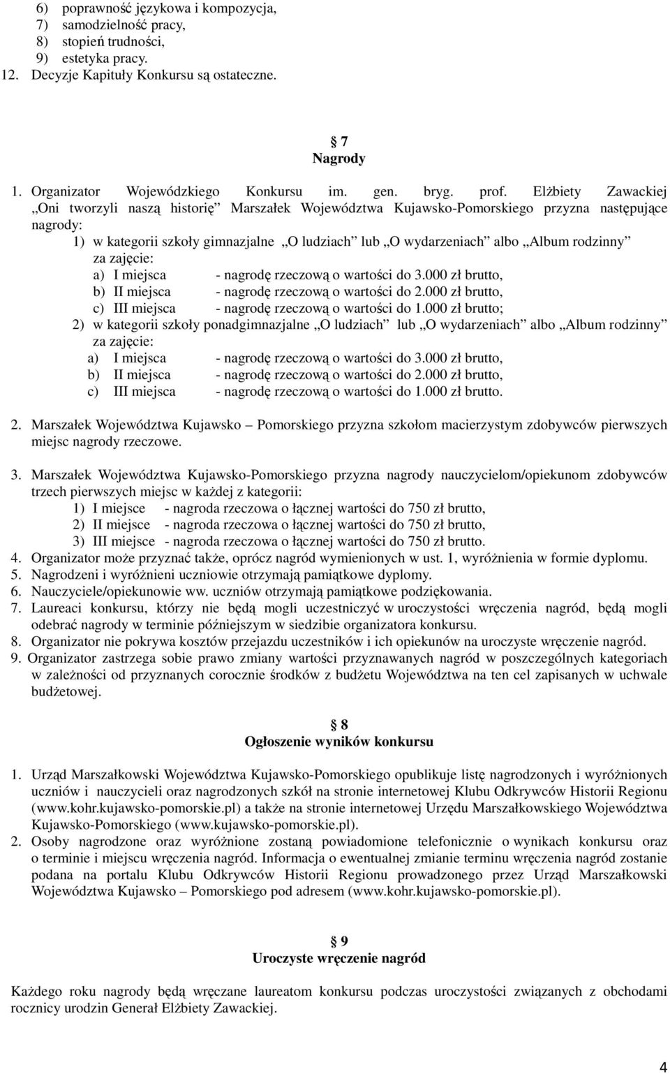 Elżbiety Zawackiej Oni tworzyli naszą historię Marszałek Województwa Kujawsko-Pomorskiego przyzna następujące nagrody: 1) w kategorii szkoły gimnazjalne O ludziach lub O wydarzeniach albo Album