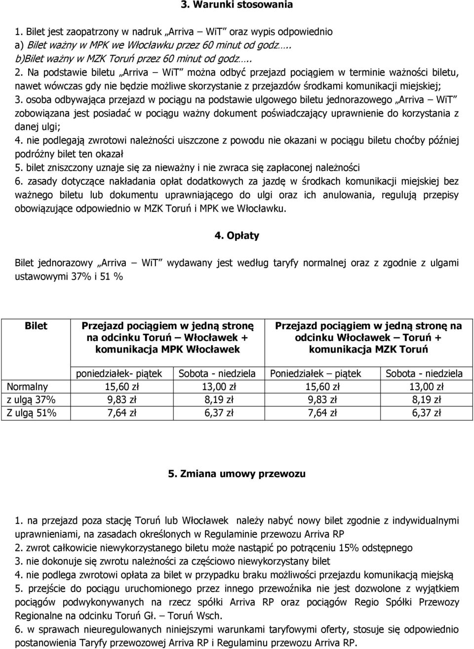 osoba odbywająca przejazd w pociągu na podstawie ulgowego biletu jednorazowego Arriva WiT zobowiązana jest posiadać w pociągu ważny dokument poświadczający uprawnienie do korzystania z danej ulgi; 4.