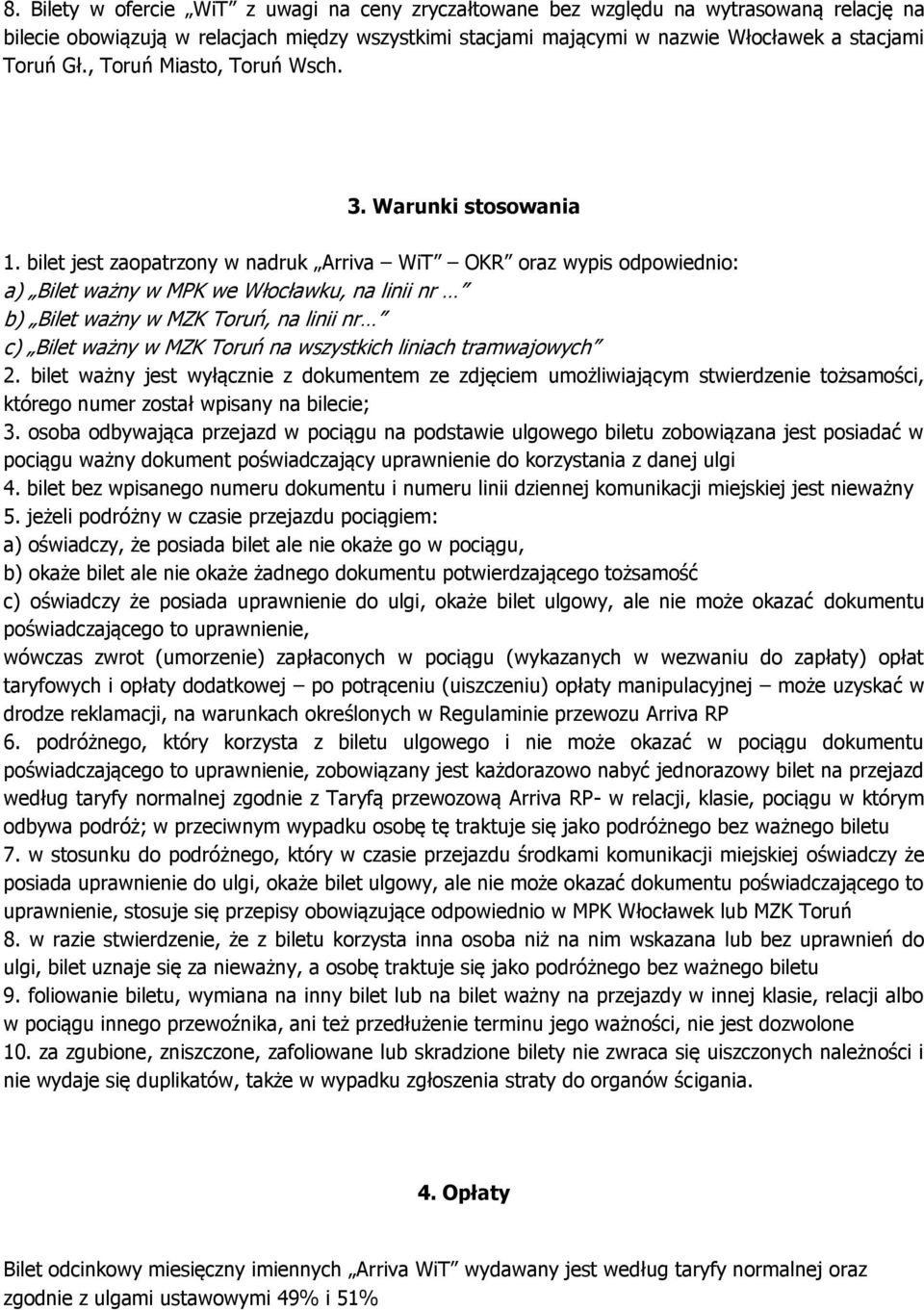 bilet jest zaopatrzony w nadruk Arriva WiT OKR oraz wypis odpowiednio: a) Bilet ważny w MPK we Włocławku, na linii nr b) Bilet ważny w MZK Toruń, na linii nr c) Bilet ważny w MZK Toruń na wszystkich