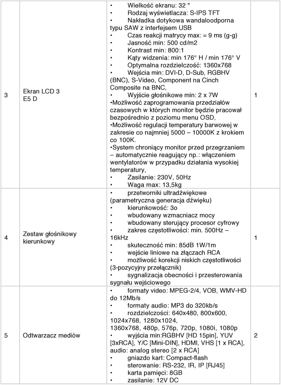 Waga max: 3,5kg przetworniki ultradźwiękowe (parametryczna generacja dźwięku) kierunkowość: 3o wbudowany wzmacniacz mocy wbudowany sterujący procesor cyfrowy zakres częstotliwości: min.
