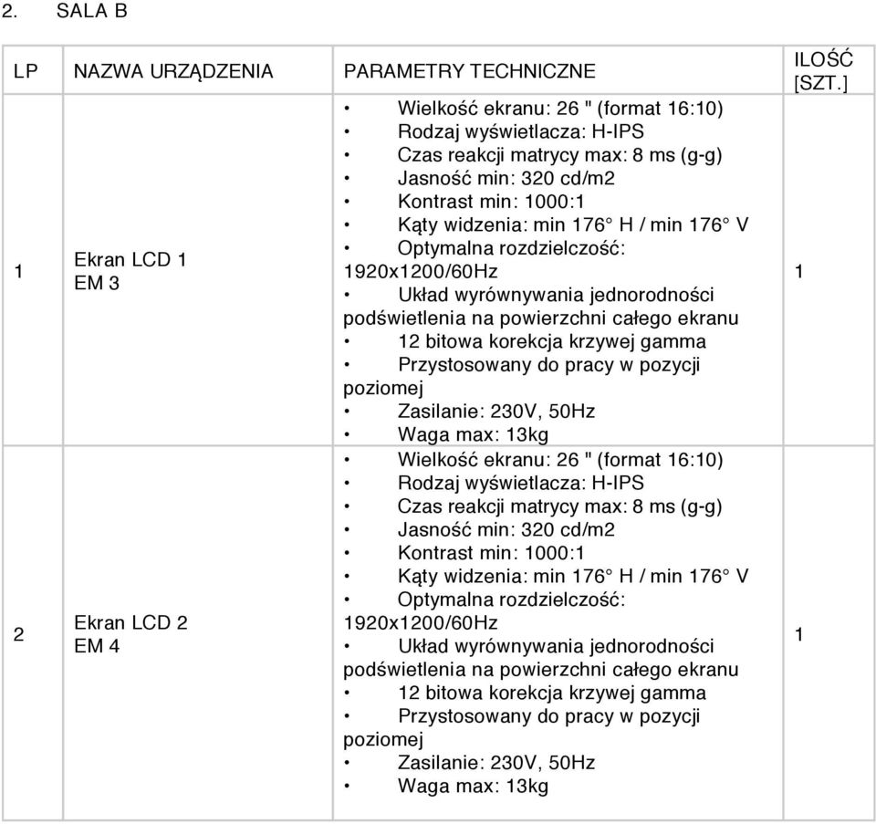 krzywej gamma Przystosowany do pracy w pozycji poziomej Waga max: 3kg Wielkość ekranu: 26 " (format 6:0) Rodzaj wyświetlacza: H-IPS Czas reakcji matrycy max: 8 ms (g-g) Jasność min:  krzywej gamma