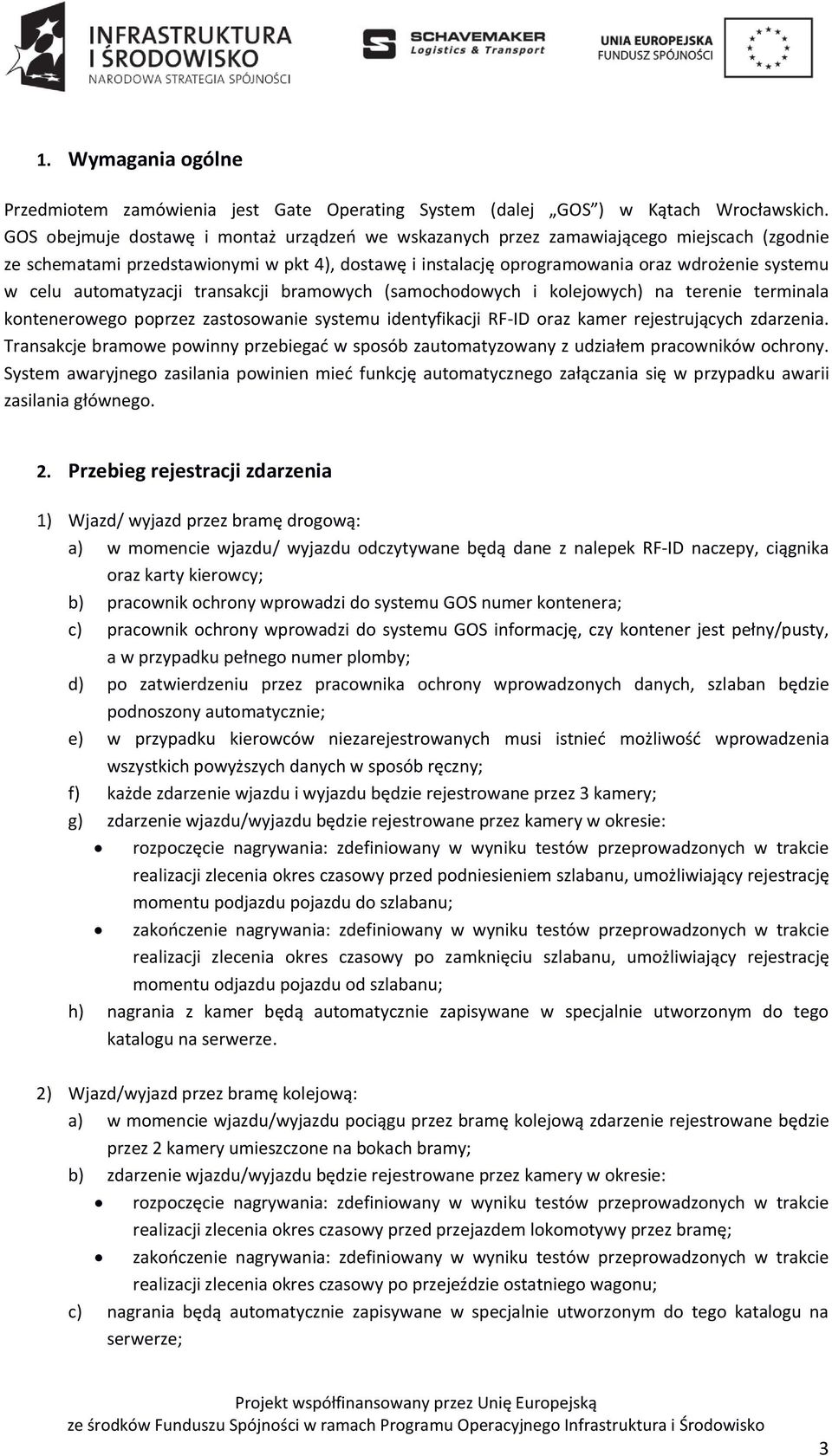 automatyzacji transakcji bramowych (samochodowych i kolejowych) na terenie terminala kontenerowego poprzez zastosowanie systemu identyfikacji RF-ID oraz kamer rejestrujących zdarzenia.