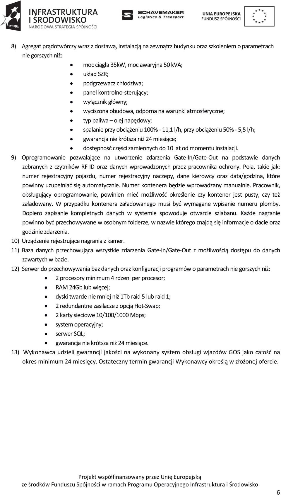 gwarancja nie krótsza niż 24 miesiące; dostępność części zamiennych do 10 lat od momentu instalacji.