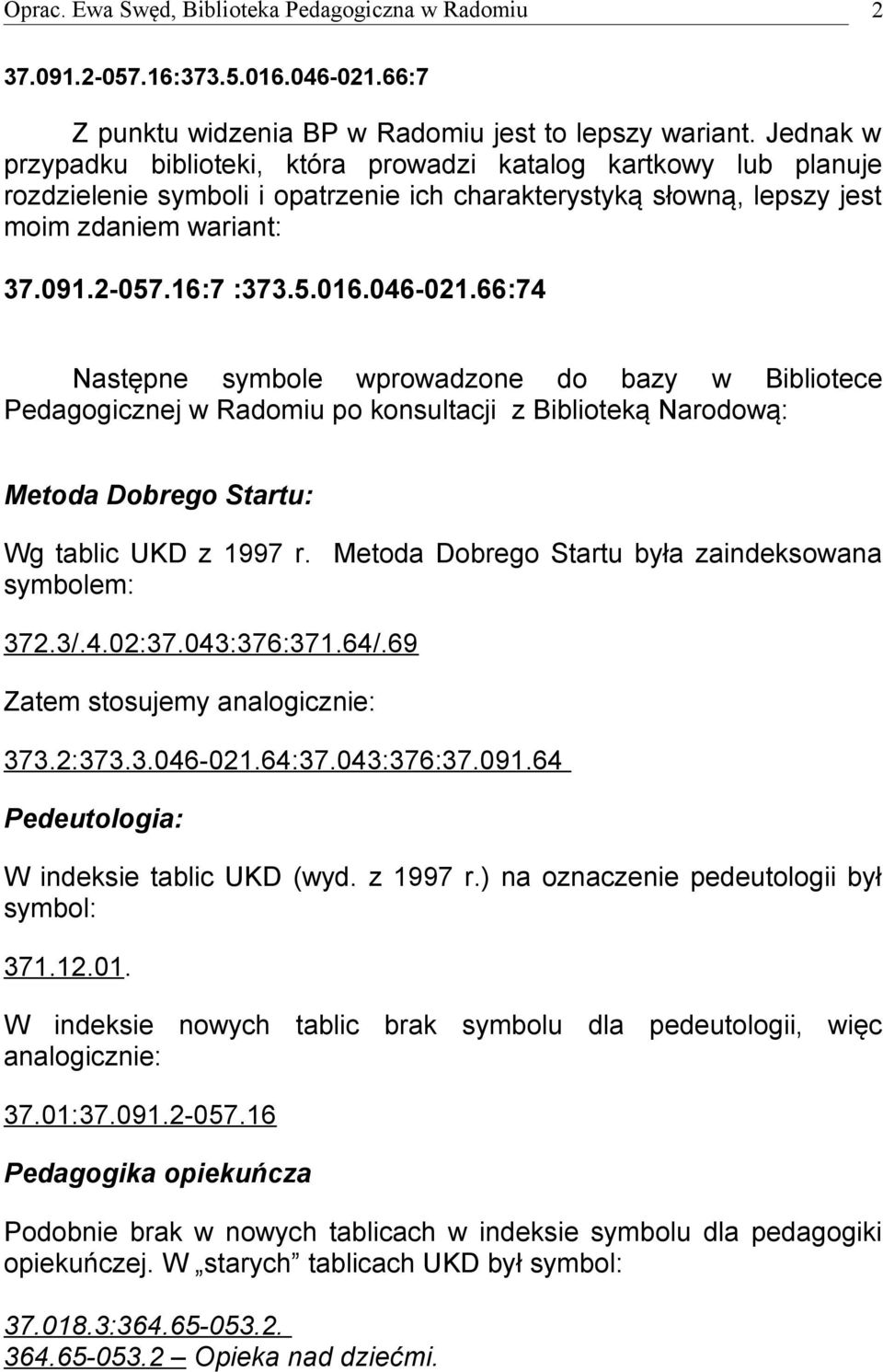 046-021.66:74 Następne symbole wprowadzone do bazy w Bibliotece Pedagogicznej w Radomiu po konsultacji z Biblioteką Narodową: Metoda Dobrego Startu: Wg tablic UKD z 1997 r.