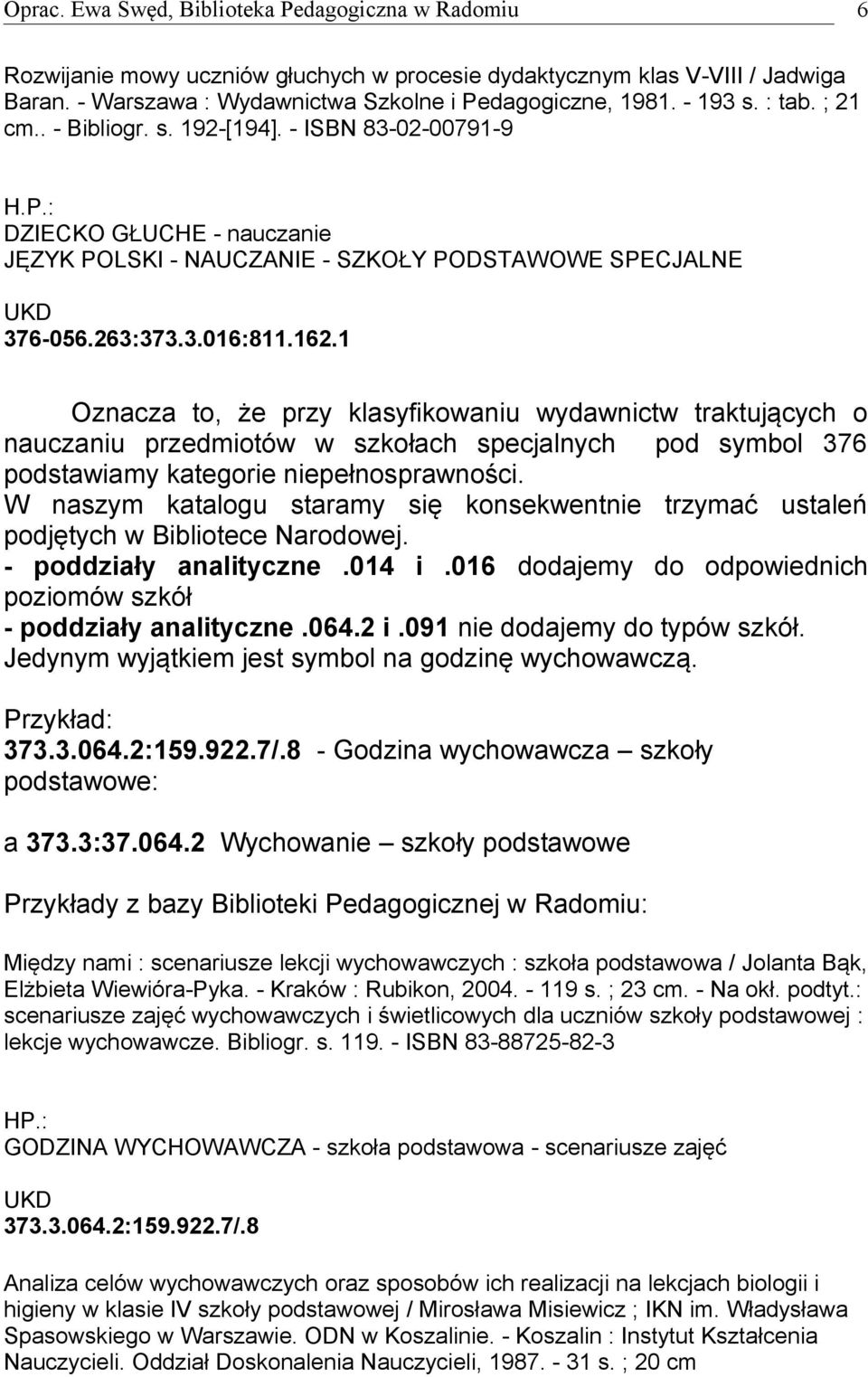 1 Oznacza to, że przy klasyfikowaniu wydawnictw traktujących o nauczaniu przedmiotów w szkołach specjalnych pod symbol 376 podstawiamy kategorie niepełnosprawności.