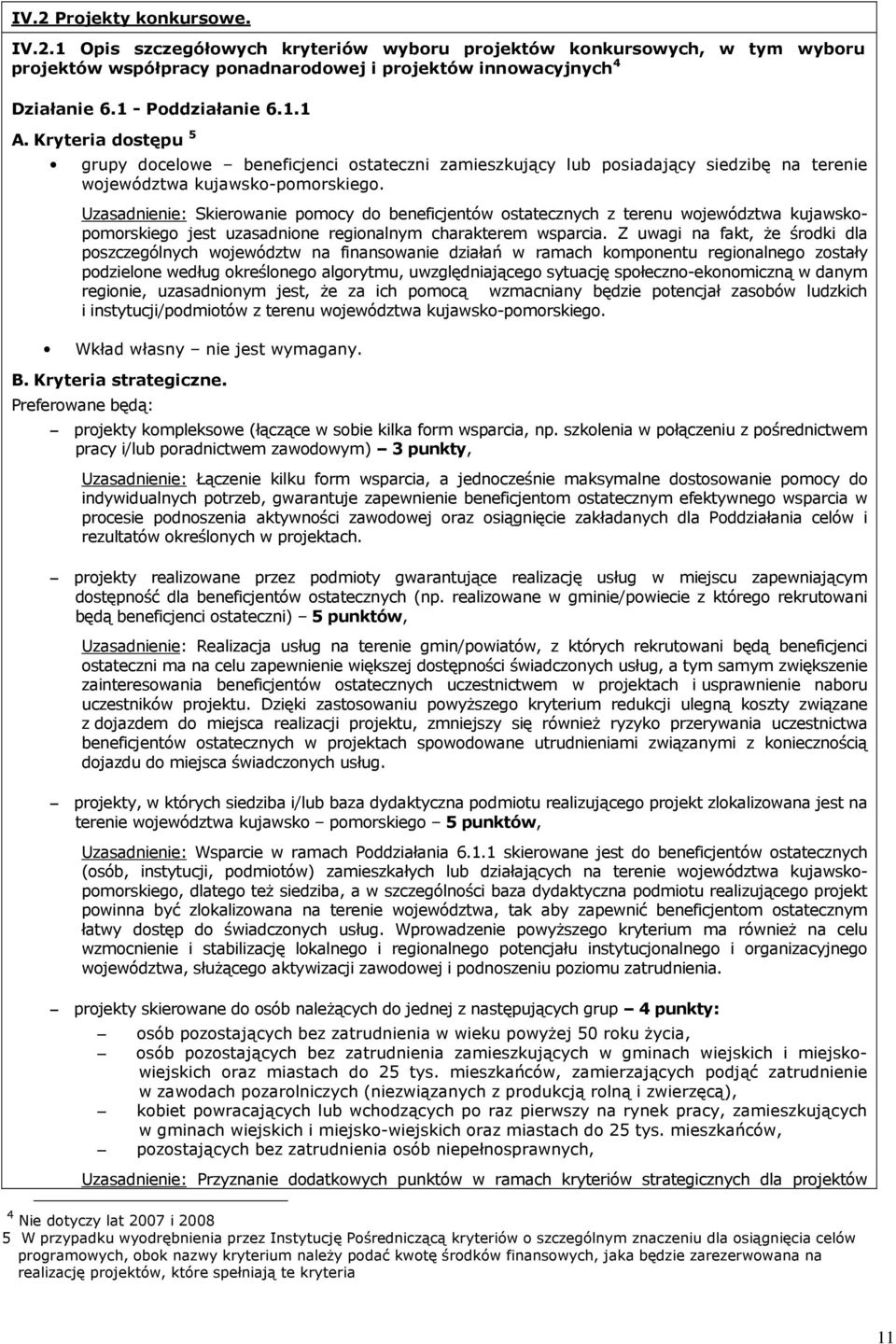 Uzasadnienie: Skierowanie pomocy do beneficjentów ostatecznych z terenu województwa kujawskopomorskiego jest uzasadnione regionalnym charakterem wsparcia.