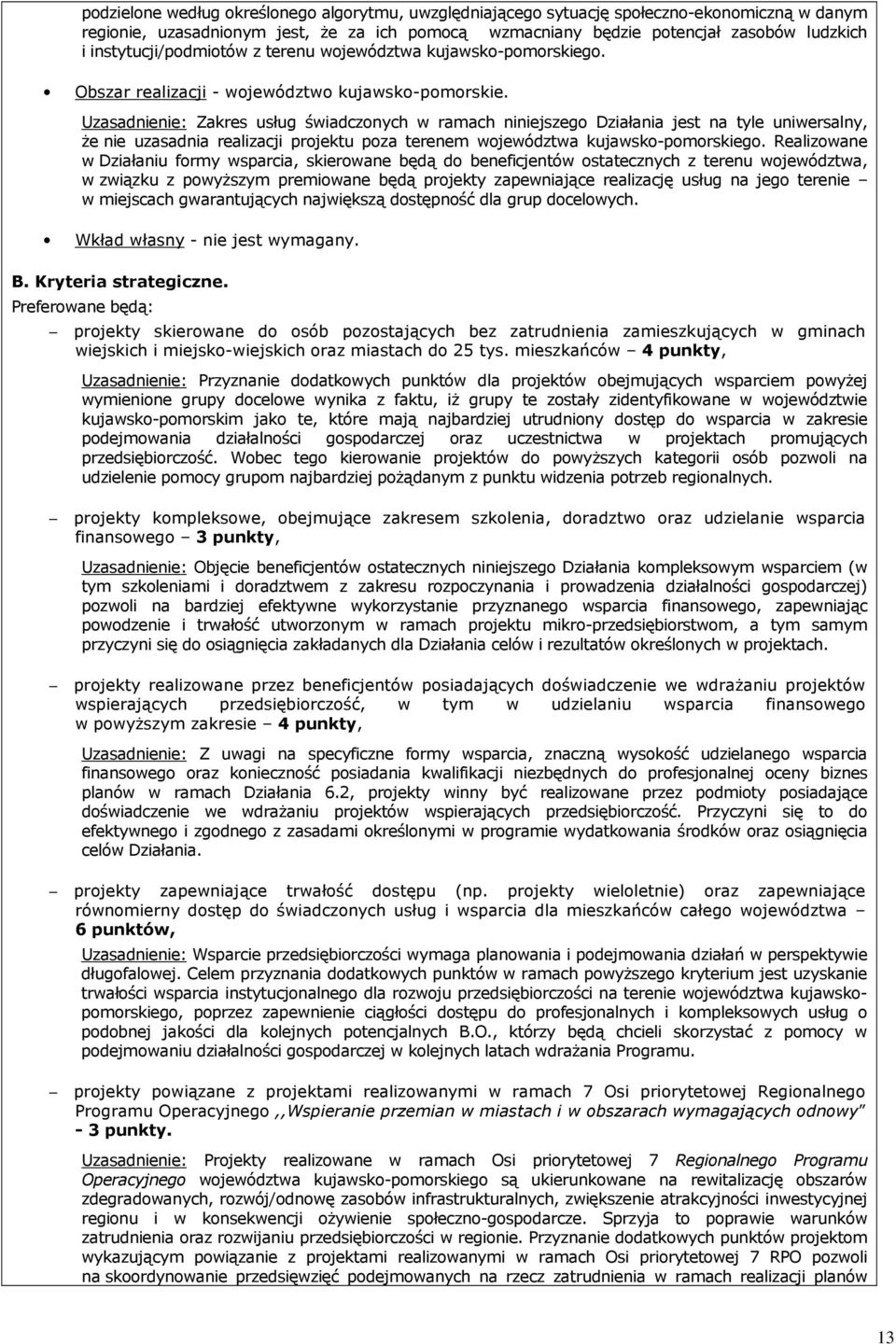 Uzasadnienie: Zakres usług świadczonych w ramach niniejszego Działania jest na tyle uniwersalny, Ŝe nie uzasadnia realizacji projektu poza terenem województwa kujawsko-pomorskiego.