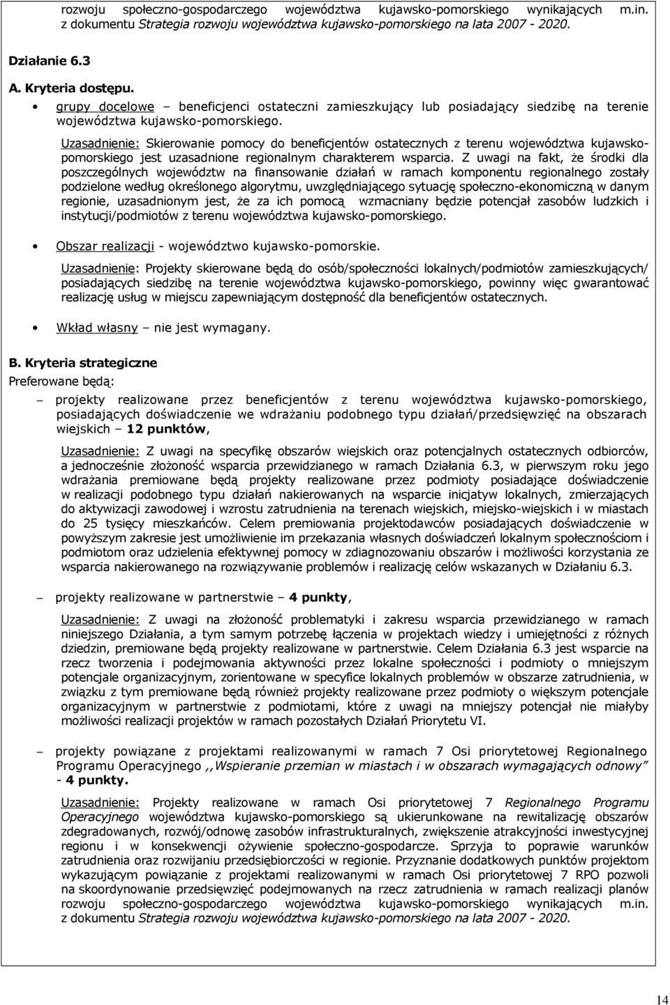 Uzasadnienie: Skierowanie pomocy do beneficjentów ostatecznych z terenu województwa kujawskopomorskiego jest uzasadnione regionalnym charakterem wsparcia.