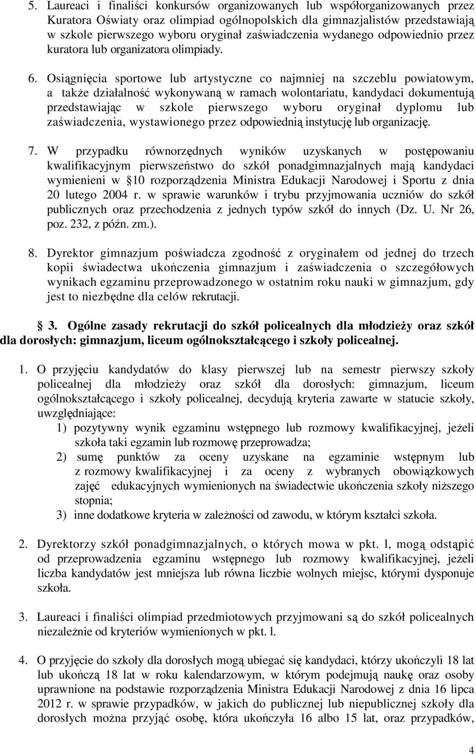 Osiągnięcia sportowe lub artystyczne co najmniej na szczeblu powiatowym, a takŝe działalność wykonywaną w ramach wolontariatu, kandydaci dokumentują przedstawiając w szkole pierwszego wyboru oryginał