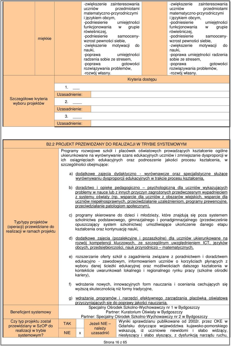 Kryteria dostępu -zwiększenie zainteresowania uczniów przedmiotami matematyczno-przyrodniczymi i językiem obcym, -podniesienie umiejętności funkcjonowania w grupie rówieśniczej, -podniesienie