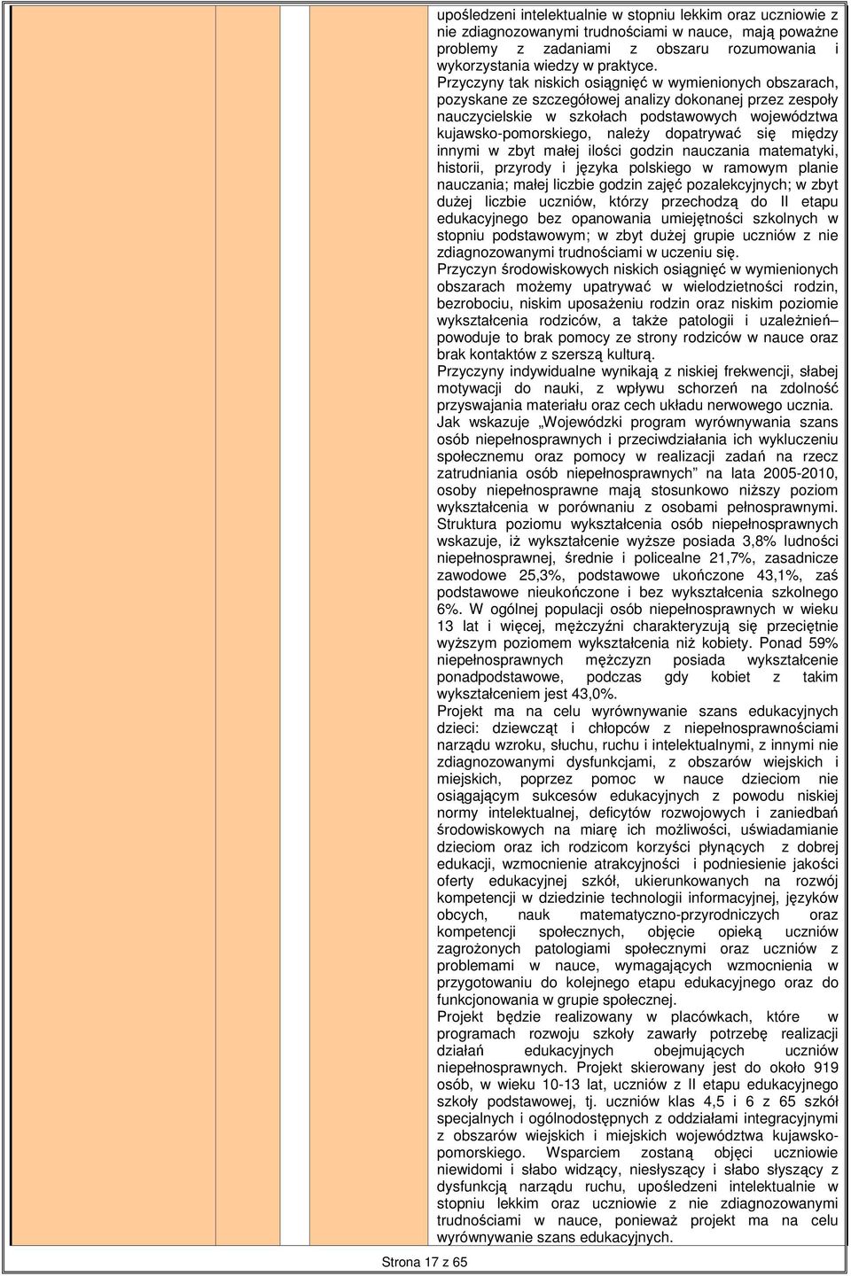 dopatrywać się między innymi w zbyt małej ilości godzin nauczania matematyki, historii, przyrody i języka polskiego w ramowym planie nauczania; małej liczbie godzin zajęć pozalekcyjnych; w zbyt duŝej