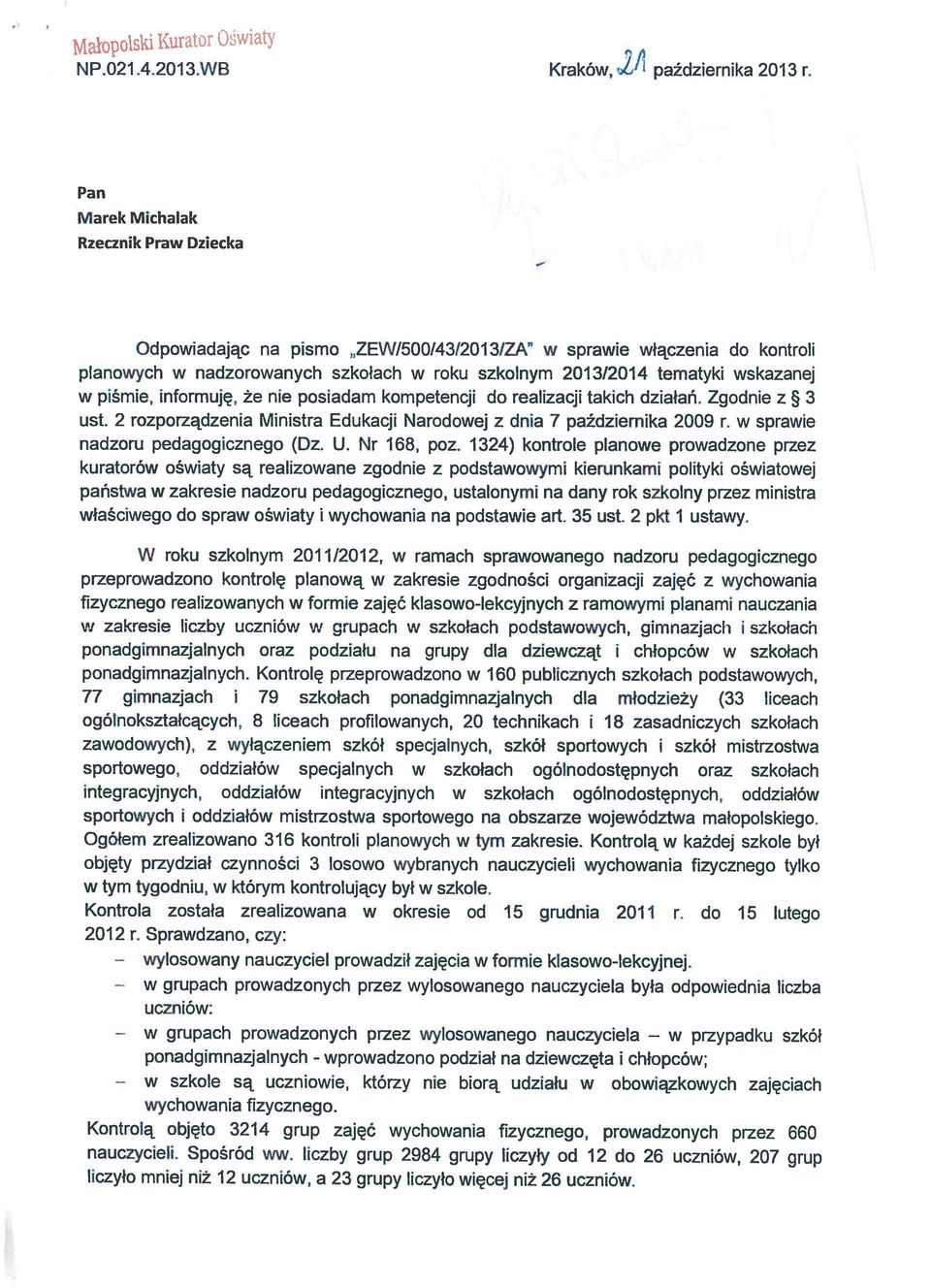 piśmie, informuję, że nie posiadam kompetencji do realizacji takich działań. Zgodnie z 3 ust. 2 rozporządzenia Ministra Edukacji Narodowej z dnia 7 października 2009 r.