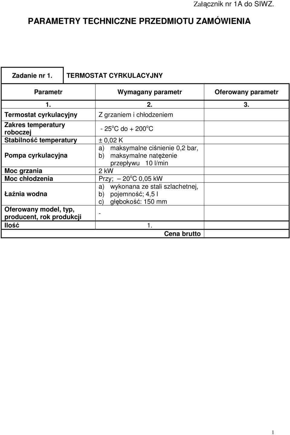 C Stabilność temperatury ± 0,02 K a) maksymalne ciśnienie 0,2 bar, Pompa cyrkulacyjna b) maksymalne natęŝenie