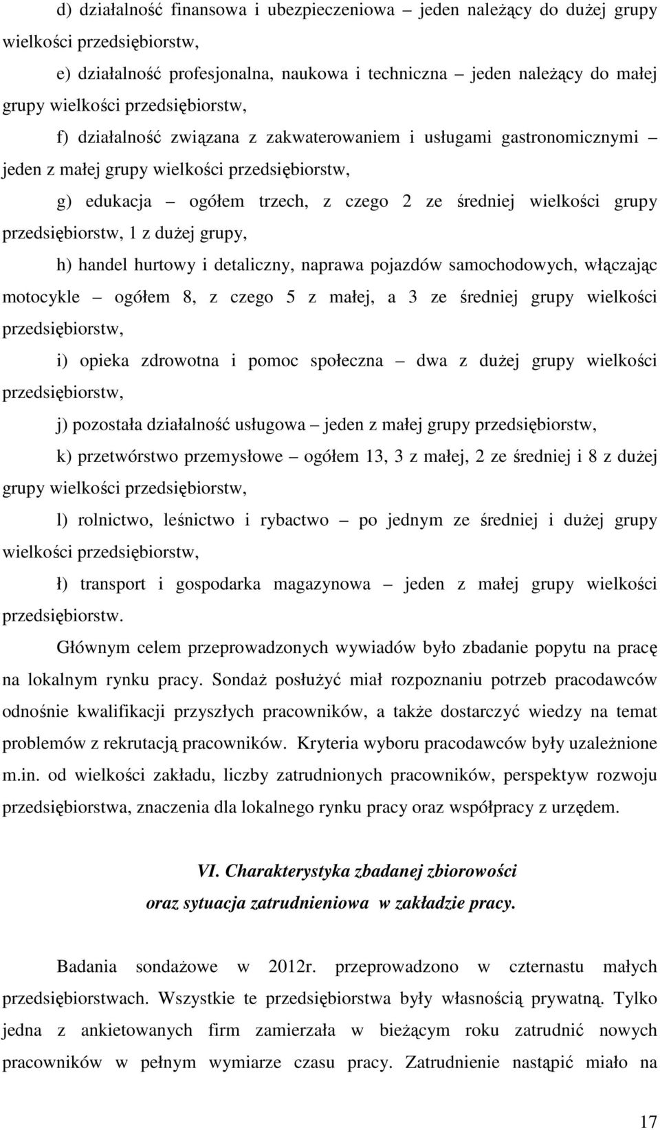 przedsiębiorstw, 1 z dużej grupy, h) handel hurtowy i detaliczny, naprawa pojazdów samochodowych, włączając motocykle ogółem 8, z czego 5 z małej, a 3 ze średniej grupy wielkości przedsiębiorstw, i)